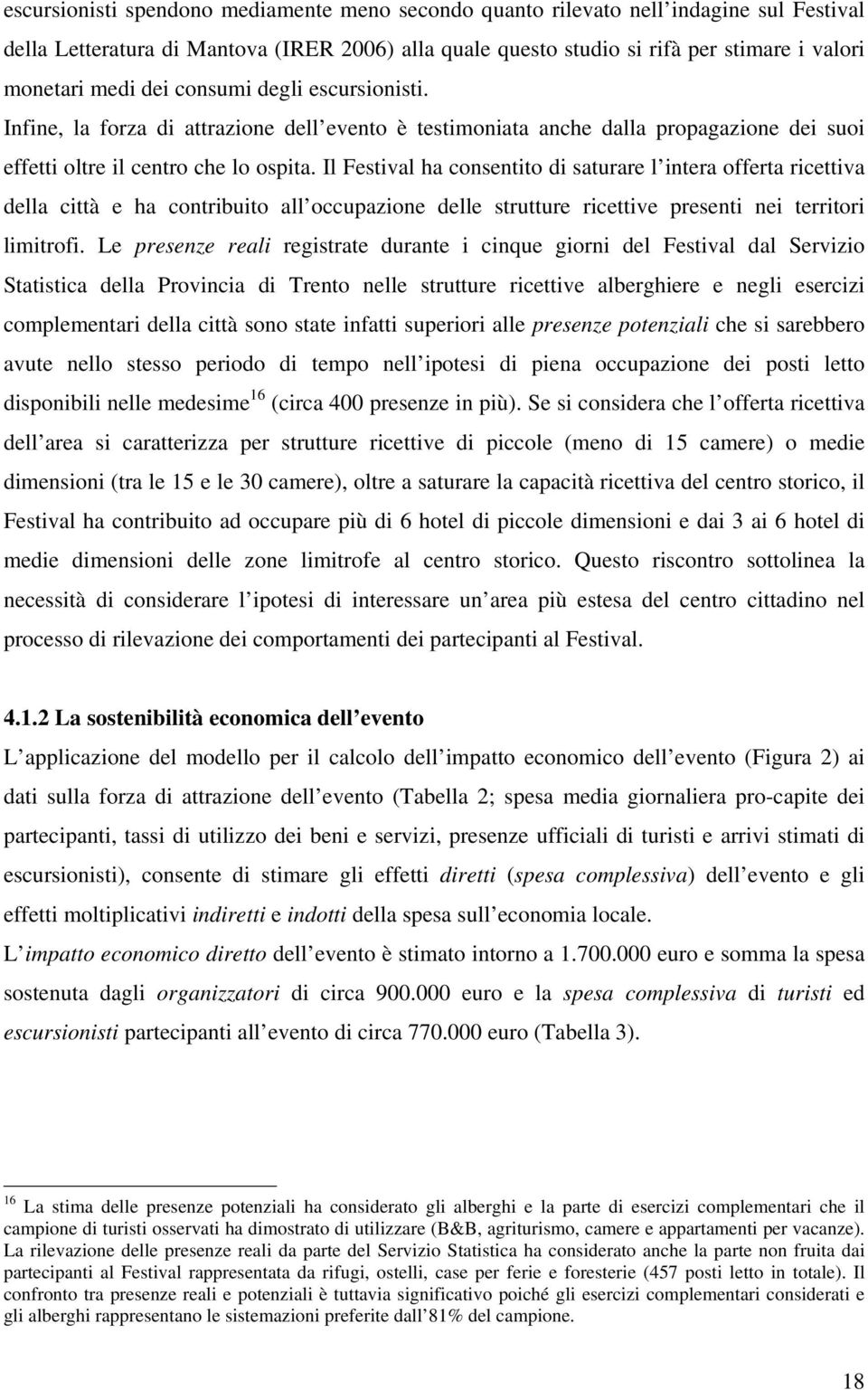 Il Festival ha consentito di saturare l intera offerta ricettiva della città e ha contribuito all occupazione delle strutture ricettive presenti nei territori limitrofi.