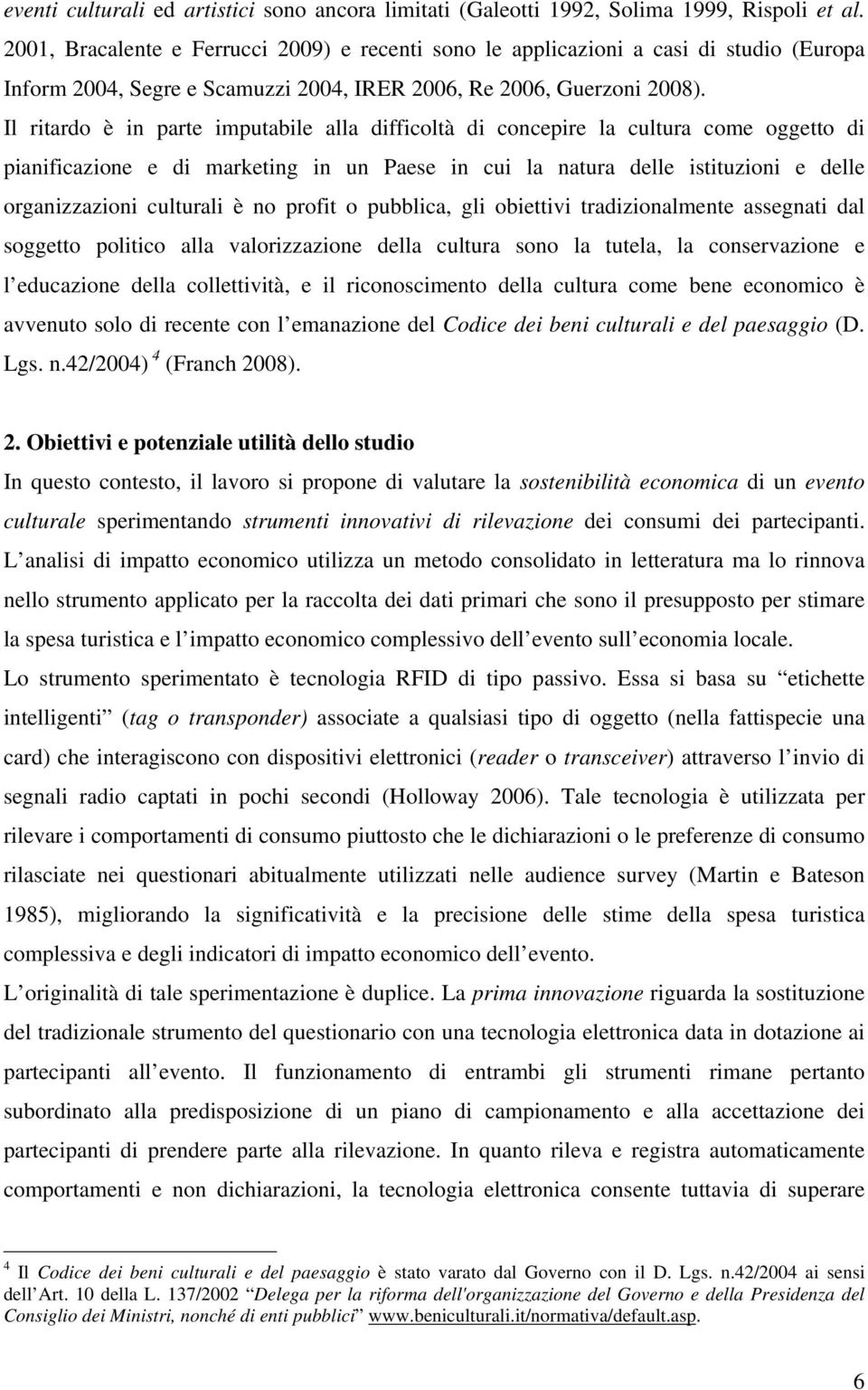 Il ritardo è in parte imputabile alla difficoltà di concepire la cultura come oggetto di pianificazione e di marketing in un Paese in cui la natura delle istituzioni e delle organizzazioni culturali