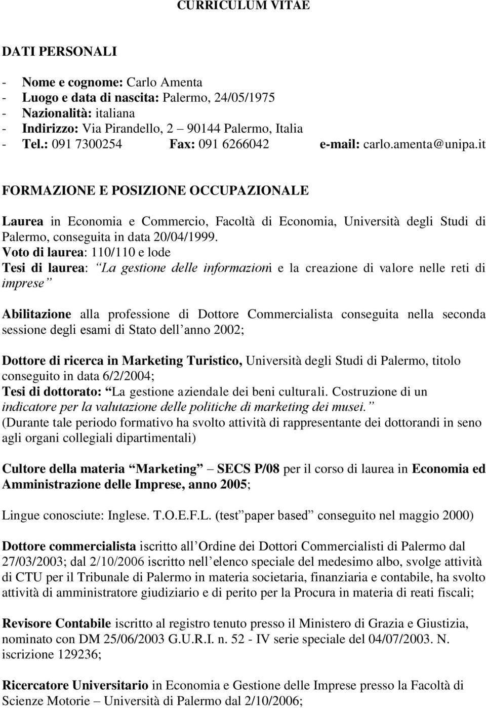 it FORMAZIONE E POSIZIONE OCCUPAZIONALE Laurea in Economia e Commercio, Facoltà di Economia, Università degli Studi di Palermo, conseguita in data 20/04/1999.