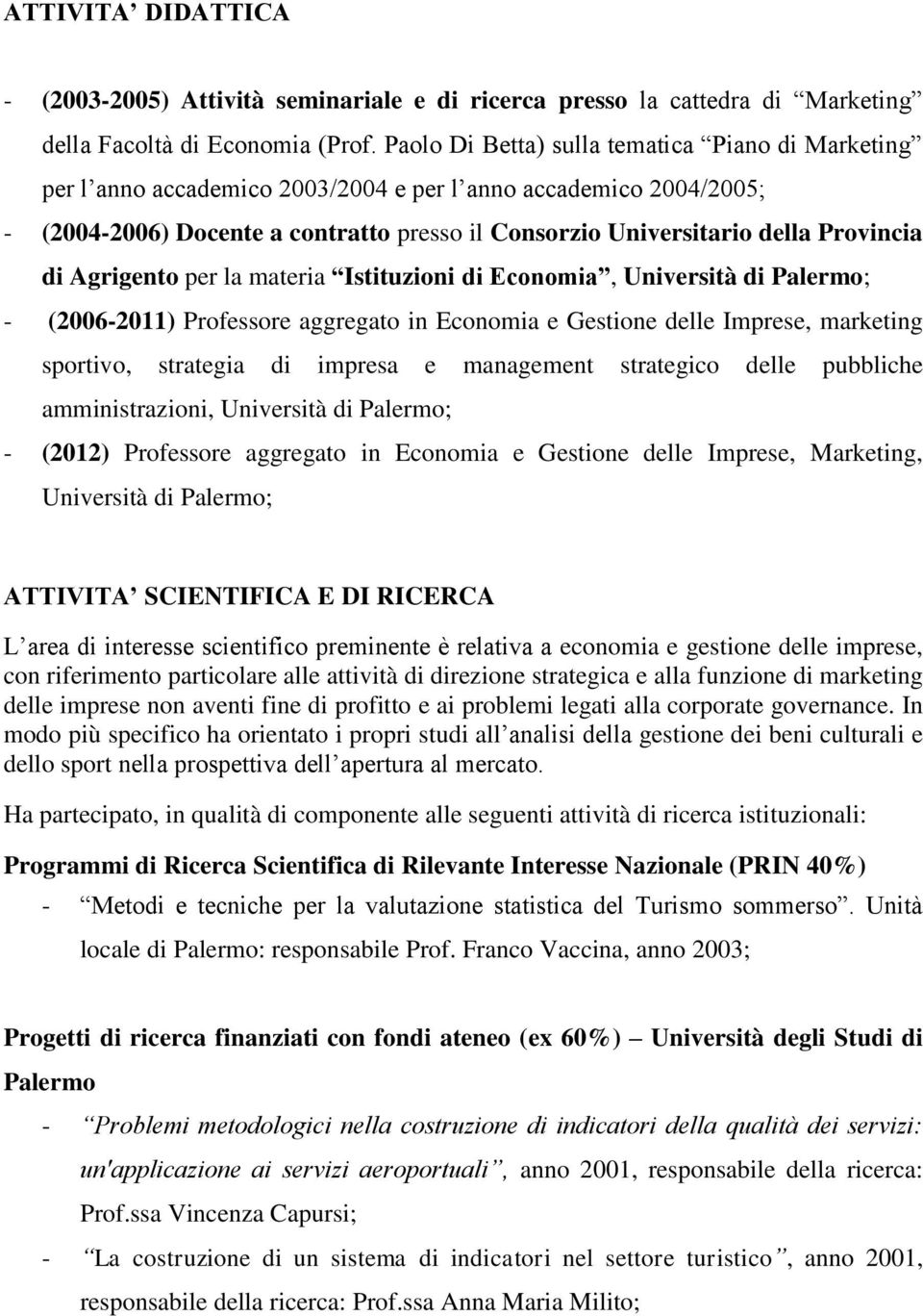 Provincia di Agrigento per la materia Istituzioni di Economia, Università di Palermo; - (2006-2011) Professore aggregato in Economia e Gestione delle Imprese, marketing sportivo, strategia di impresa