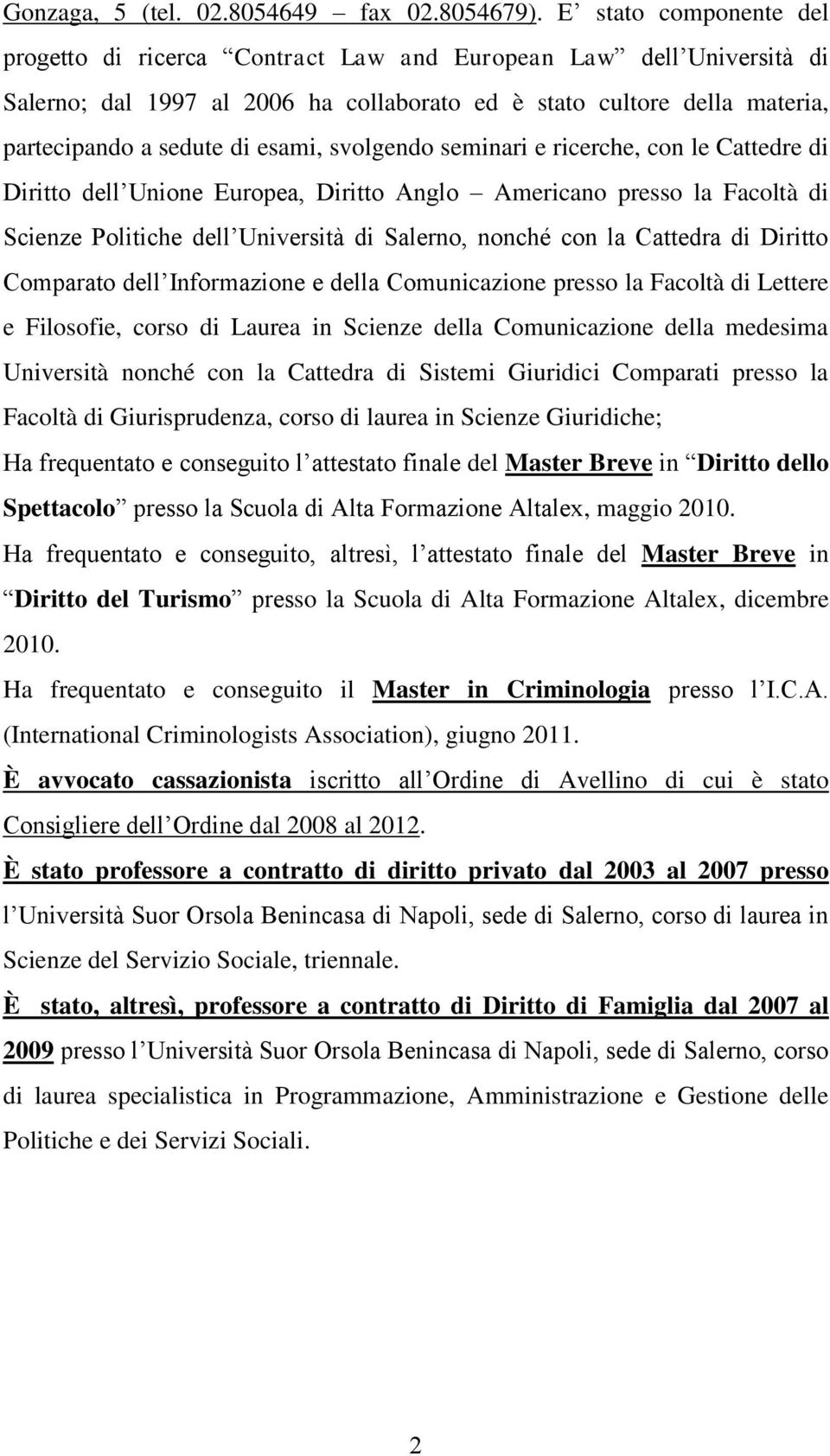 svolgendo seminari e ricerche, con le Cattedre di Diritto dell Unione Europea, Diritto Anglo Americano presso la Facoltà di Scienze Politiche dell Università di Salerno, nonché con la Cattedra di