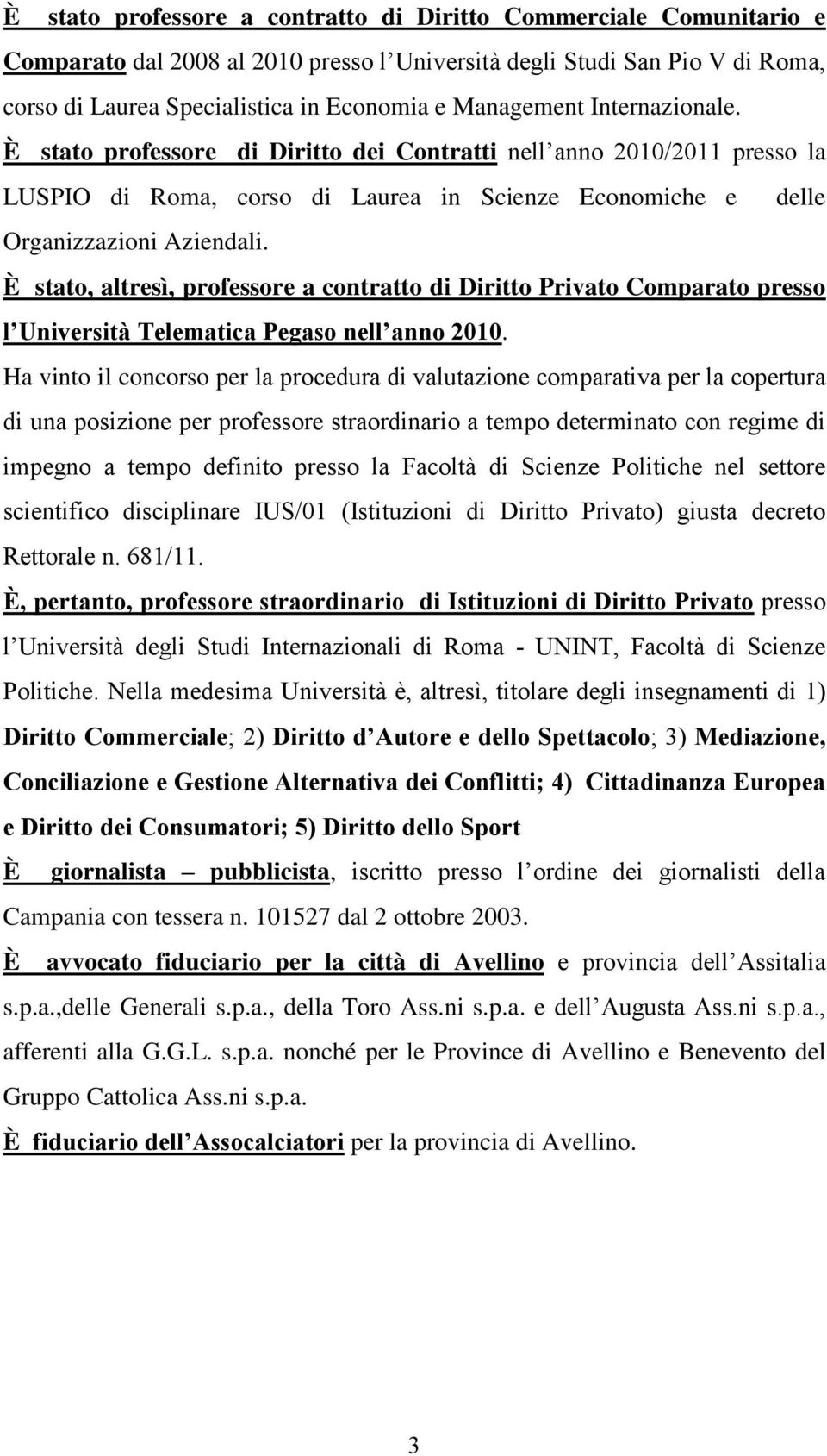 È stato, altresì, professore a contratto di Diritto Privato Comparato presso l Università Telematica Pegaso nell anno 2010.