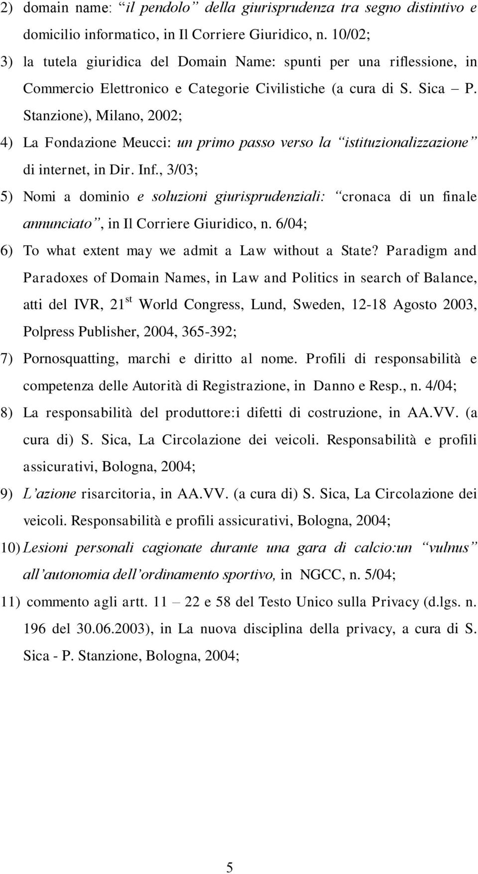Stanzione), Milano, 2002; 4) La Fondazione Meucci: un primo passo verso la istituzionalizzazione di internet, in Dir. Inf.