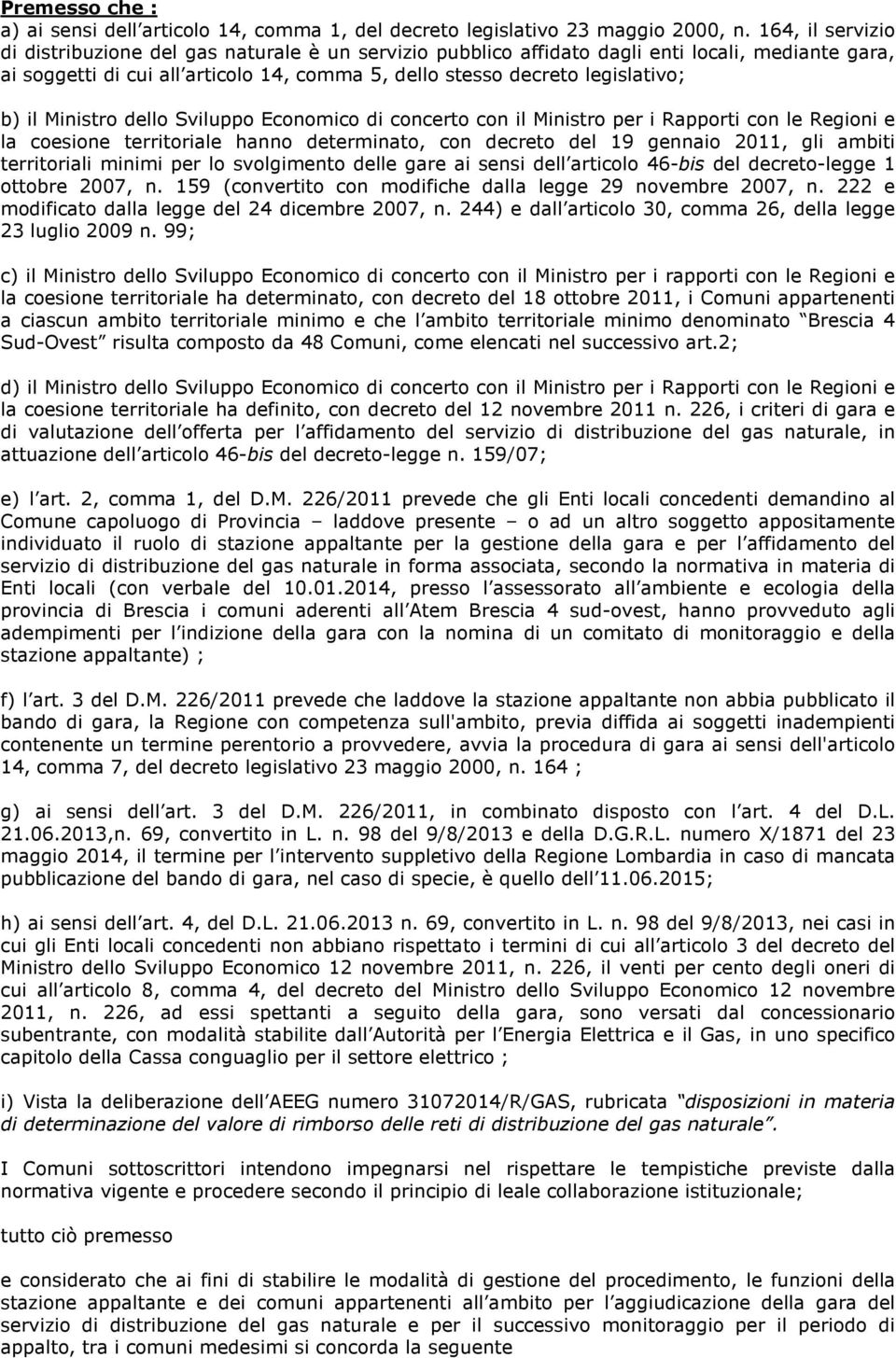 il Ministro dello Sviluppo Economico di concerto con il Ministro per i Rapporti con le Regioni e la coesione territoriale hanno determinato, con decreto del 19 gennaio 2011, gli ambiti territoriali