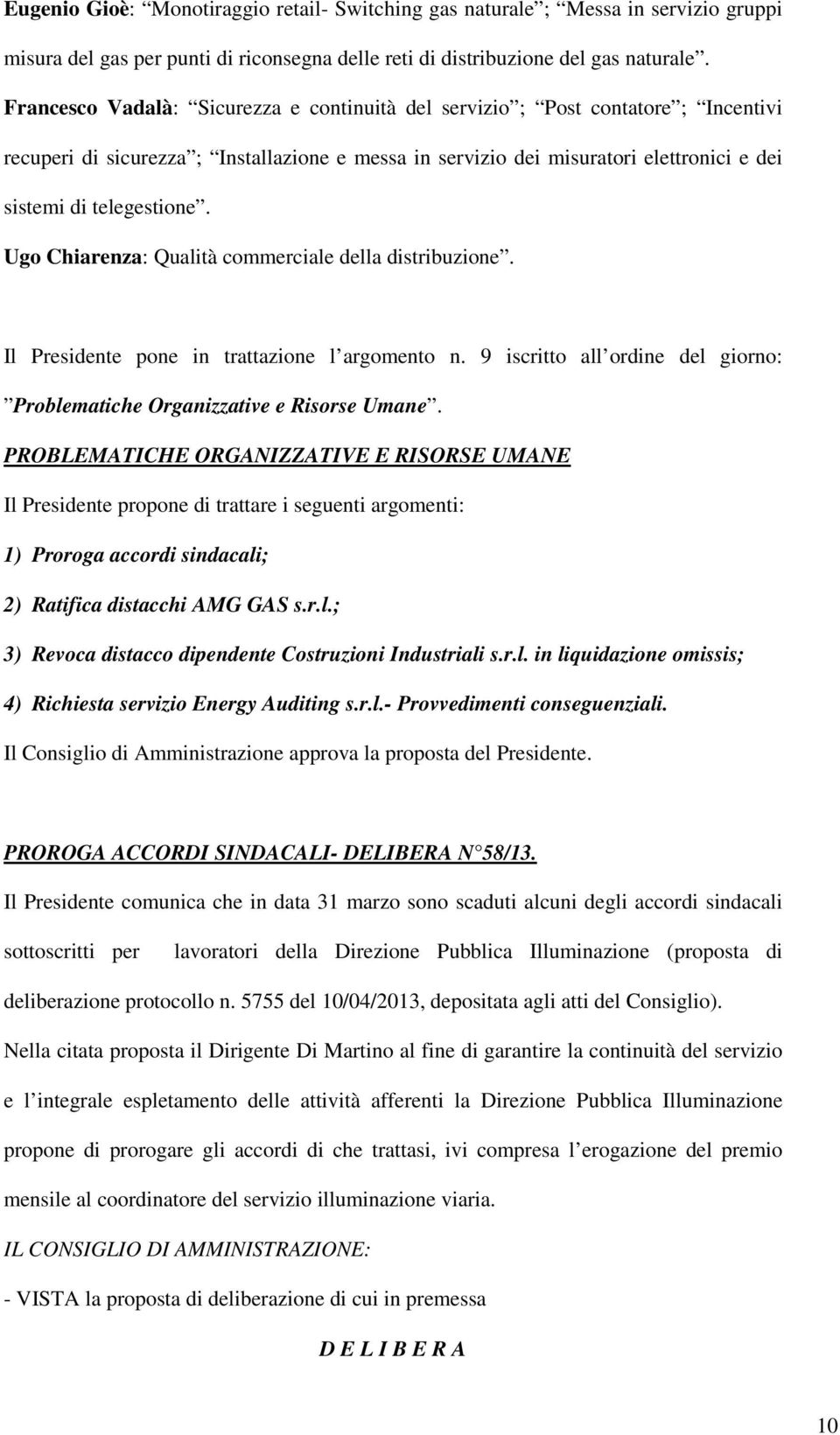 Ugo Chiarenza: Qualità commerciale della distribuzione. Il Presidente pone in trattazione l argomento n. 9 iscritto all ordine del giorno: Problematiche Organizzative e Risorse Umane.