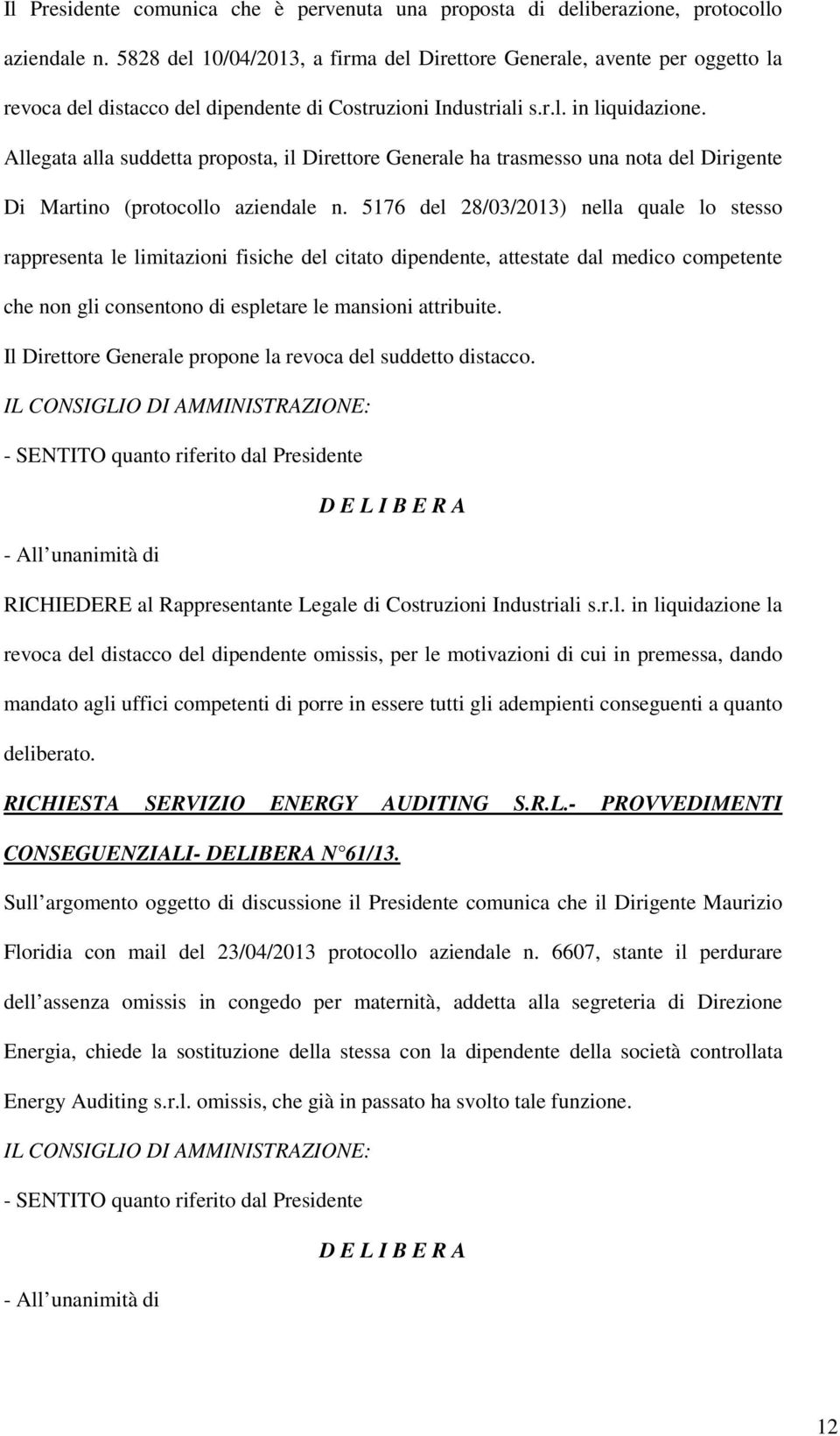 Allegata alla suddetta proposta, il Direttore Generale ha trasmesso una nota del Dirigente Di Martino (protocollo aziendale n.