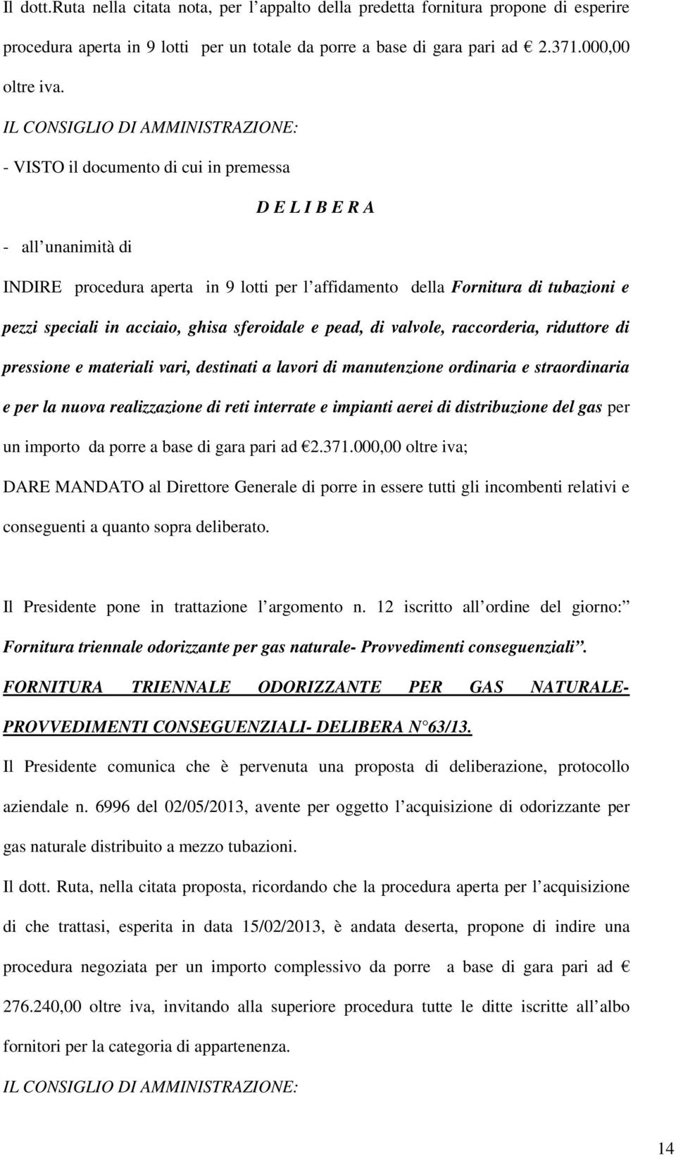 valvole, raccorderia, riduttore di pressione e materiali vari, destinati a lavori di manutenzione ordinaria e straordinaria e per la nuova realizzazione di reti interrate e impianti aerei di