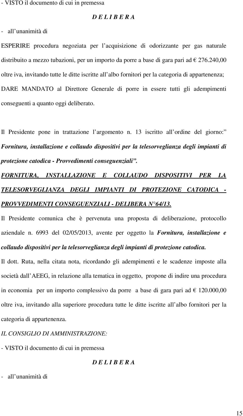 240,00 oltre iva, invitando tutte le ditte iscritte all albo fornitori per la categoria di appartenenza; DARE MANDATO al Direttore Generale di porre in essere tutti gli adempimenti conseguenti a