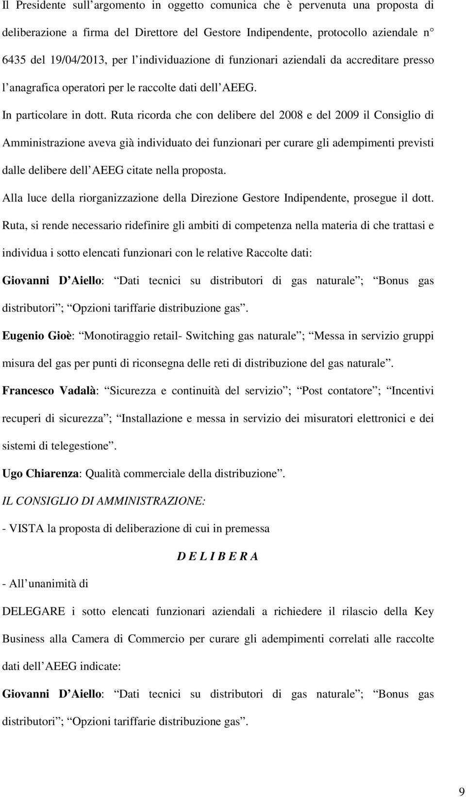 Ruta ricorda che con delibere del 2008 e del 2009 il Consiglio di Amministrazione aveva già individuato dei funzionari per curare gli adempimenti previsti dalle delibere dell AEEG citate nella