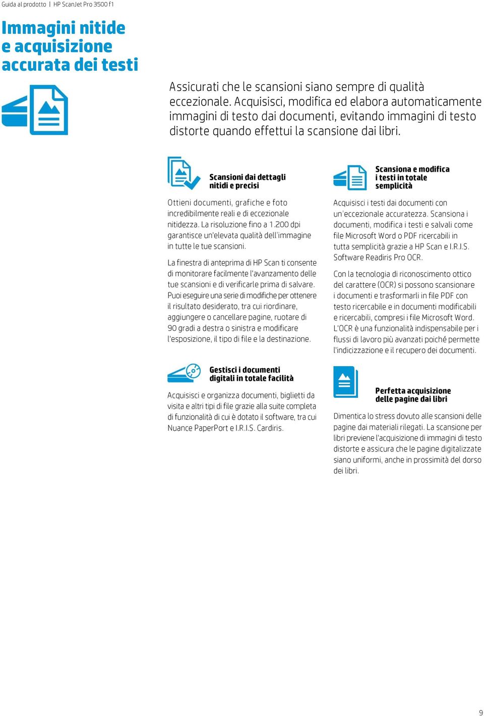 Scansioni dai dettagli nitidi e precisi Ottieni documenti, grafiche e foto incredibilmente reali e di eccezionale nitidezza. La risoluzione fino a 1.