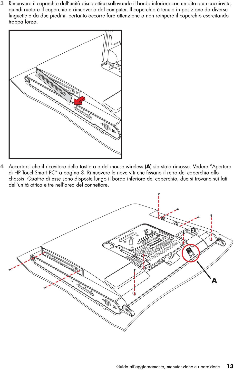 4 Accertarsi che il ricevitore della tastiera e del mouse wireless (A) sia stato rimosso. Vedere Apertura di HP TouchSmart PC a pagina 3.