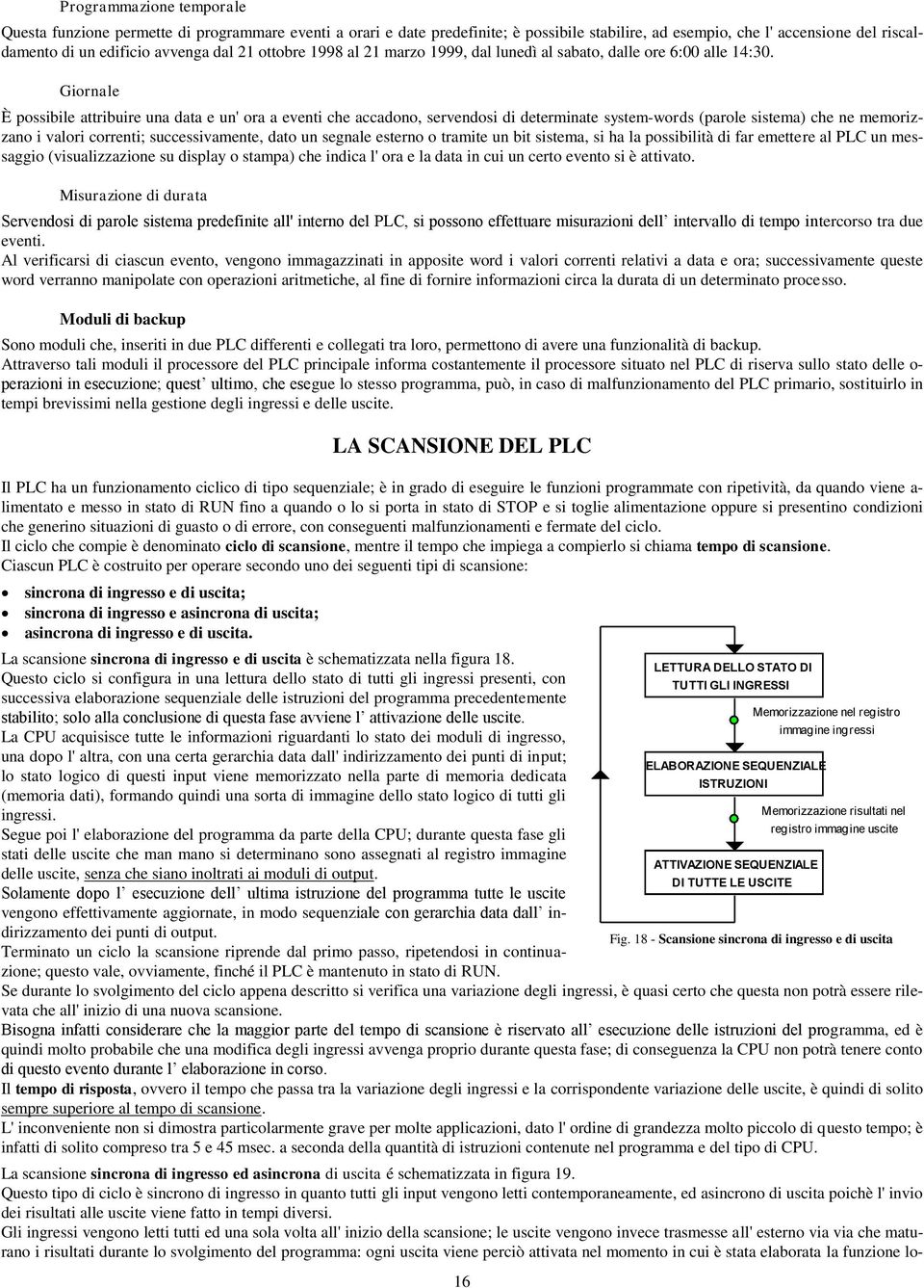 Giornale È possibile attribuire una data e un' ora a eventi che accadono, servendosi di determinate system-words (parole sistema) che ne memorizzano i valori correnti; successivamente, dato un