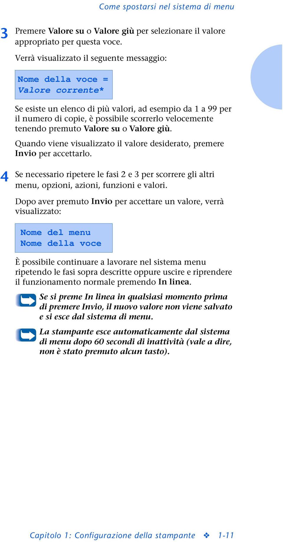 Quando viene visualizzato il valore desiderato, premere Invio per accettarlo. 4 Se necessario ripetere le fasi 2 e 3 per scorrere gli altri menu, opzioni, azioni, funzioni e valori.