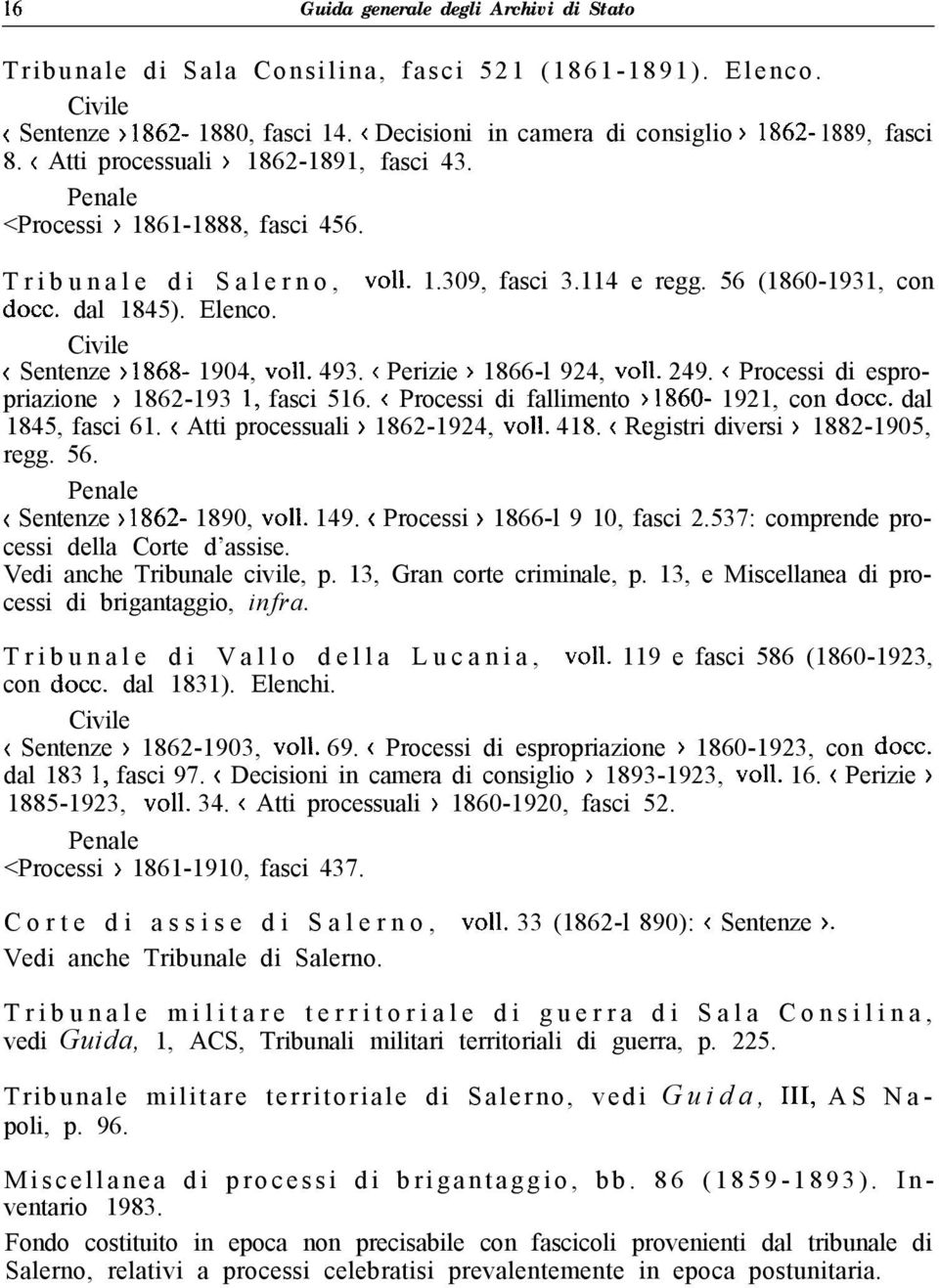 Civile < Sentenze > 1868-1904, ~011. 493. < Perizie > 1866-l 924, ~011. 249. < Processi di espropriazione > 1862-193 1, fasci 516. < Processi di fallimento > 1860-1921, con docc. dal 1845, fasci 61.