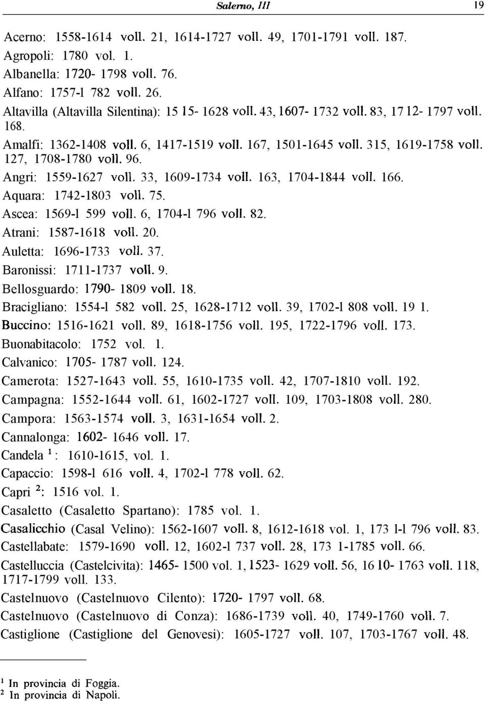 127, 1708-1780 ~011. 96. Angri: 1559-1627 ~011. 33, 1609-1734 voil. 163, 1704-1844 ~011. 166. Aquara: 1742-1803 ~011. 75. Ascea: 1569-l 599 ~011. 6, 1704-l 796 ~011. 82. Atrani: 1587-1618 ~011. 20.