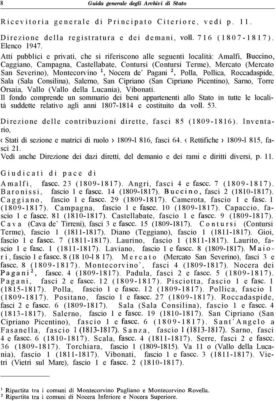 de Pagani 2, Polla, Pollica, Roccadaspide, Sala (Sala Consilina), Salerno, San Cipriano (San Cipriano Picentino), Sarno, Torre Orsaia, Vallo (Vallo della Lucania), Vibonati.