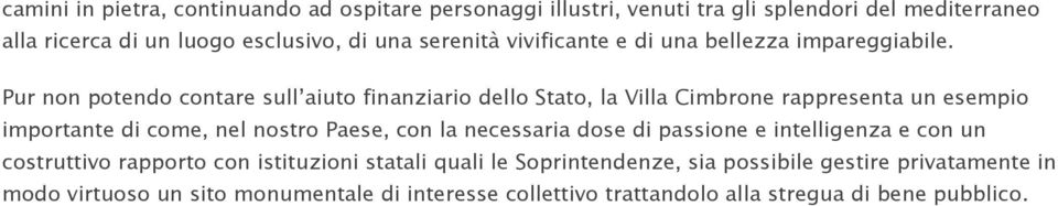 Pur non potendo contare sull aiuto finanziario dello Stato, la Villa Cimbrone rappresenta un esempio importante di come, nel nostro Paese, con la