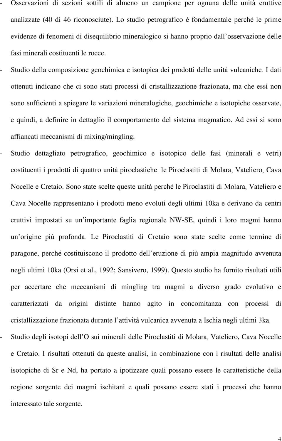 - Studio della composizione geochimica e isotopica dei prodotti delle unità vulcaniche.