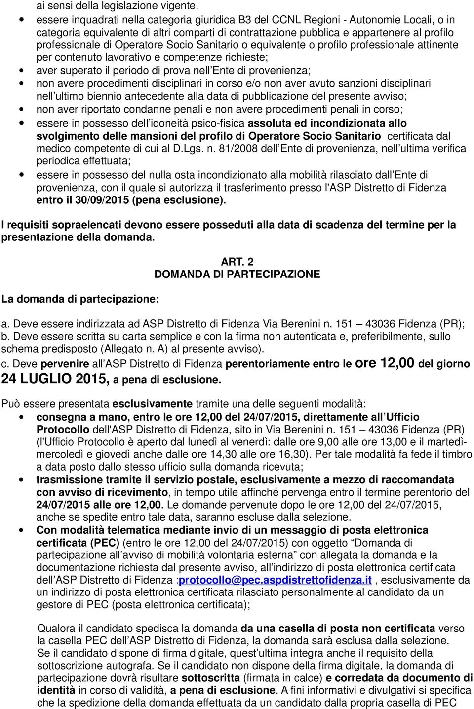 Operatore Socio Sanitario o equivalente o profilo professionale attinente per contenuto lavorativo e competenze richieste; aver superato il periodo di prova nell Ente di provenienza; non avere