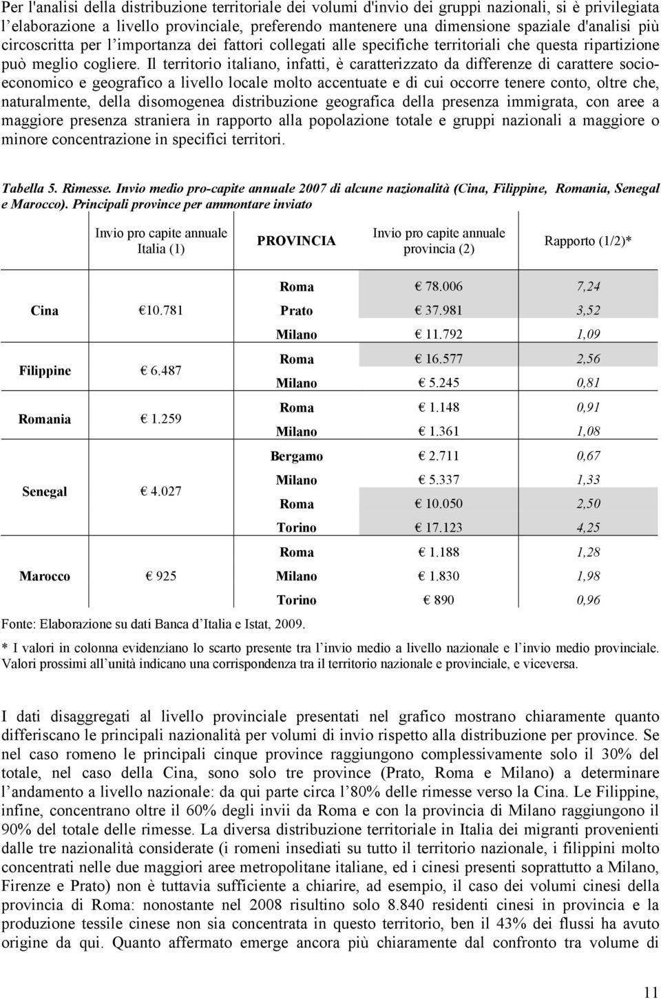 Il territorio italiano, infatti, è caratterizzato da differenze di carattere socioeconomico e geografico a livello locale molto accentuate e di cui occorre tenere conto, oltre che, naturalmente,