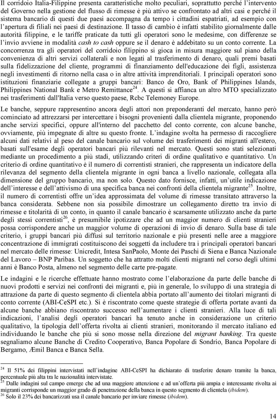 Il tasso di cambio è infatti stabilito giornalmente dalle autorità filippine, e le tariffe praticate da tutti gli operatori sono le medesime, con differenze se l invio avviene in modalità cash to