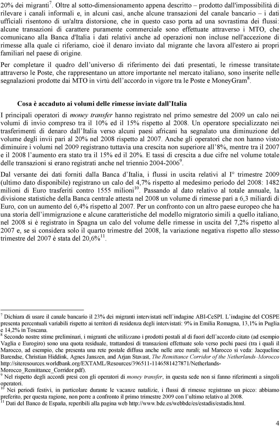 di un'altra distorsione, che in questo caso porta ad una sovrastima dei flussi: alcune transazioni di carattere puramente commerciale sono effettuate attraverso i MTO, che comunicano alla Banca