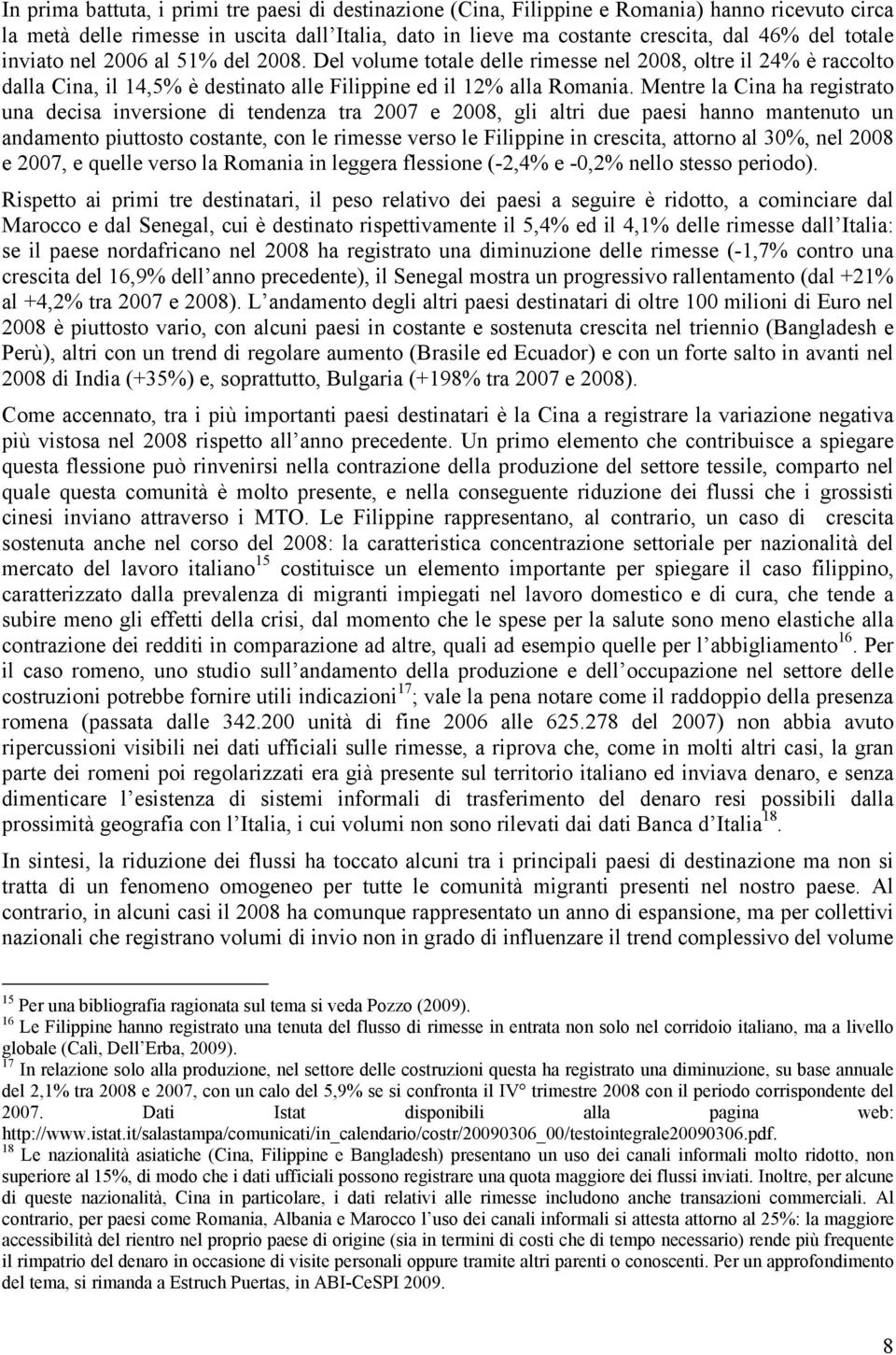 Mentre la Cina ha registrato una decisa inversione di tendenza tra 2007 e 2008, gli altri due paesi hanno mantenuto un andamento piuttosto costante, con le rimesse verso le Filippine in crescita,