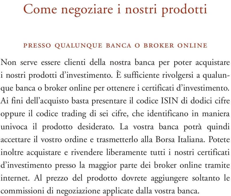 Ai fini dell acquisto basta presentare il codice ISIN di dodici cifre oppure il codice trading di sei cifre, che identificano in maniera univoca il prodotto desiderato.