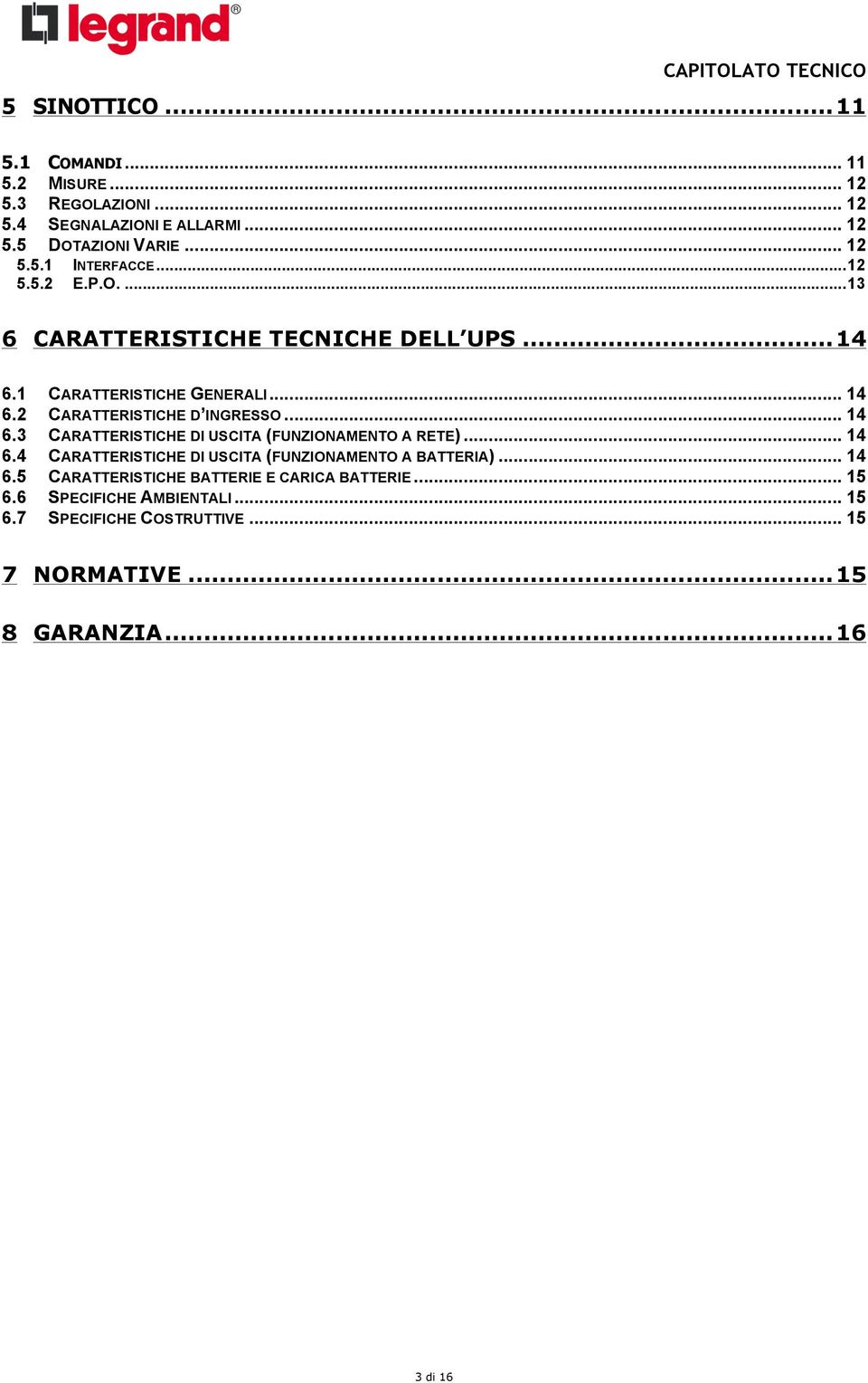 .. 14 6.4 CARATTERISTICHE DI USCITA (FUNZIONAMENTO A BATTERIA)... 14 6.5 CARATTERISTICHE BATTERIE E CARICA BATTERIE... 15 6.