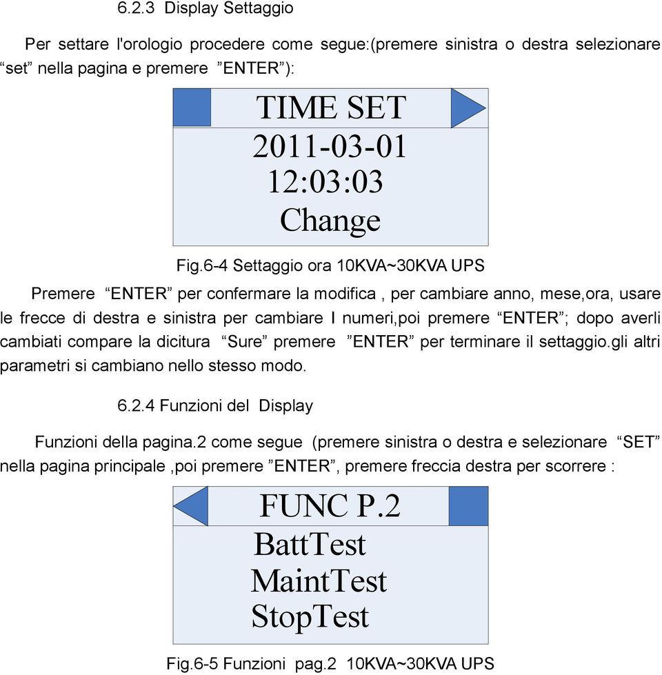 averli cambiati compare la dicitura Sure premere ENTER per terminare il settaggio.gli altri parametri si cambiano nello stesso modo. 6.2.4 Funzioni del Display Funzioni della pagina.