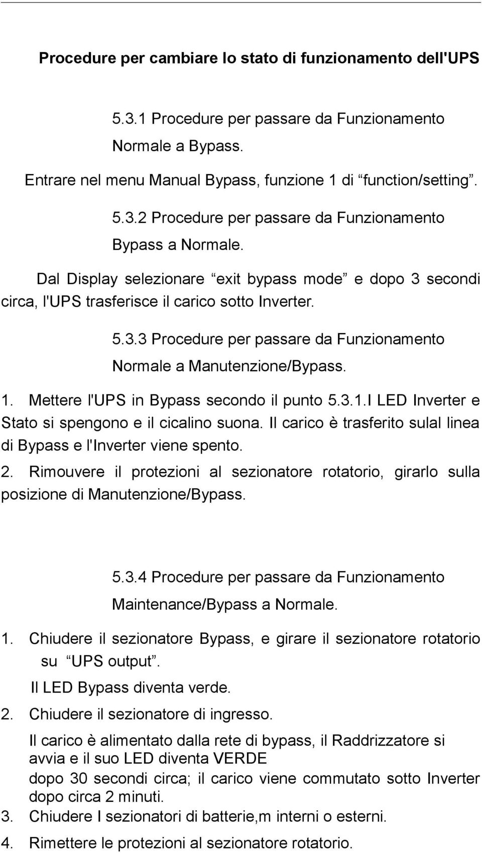 Mettere l'ups in Bypass secondo il punto 5.3.1.I LED Inverter e Stato si spengono e il cicalino suona. Il carico è trasferito sulal linea di Bypass e l'inverter viene spento. 2.