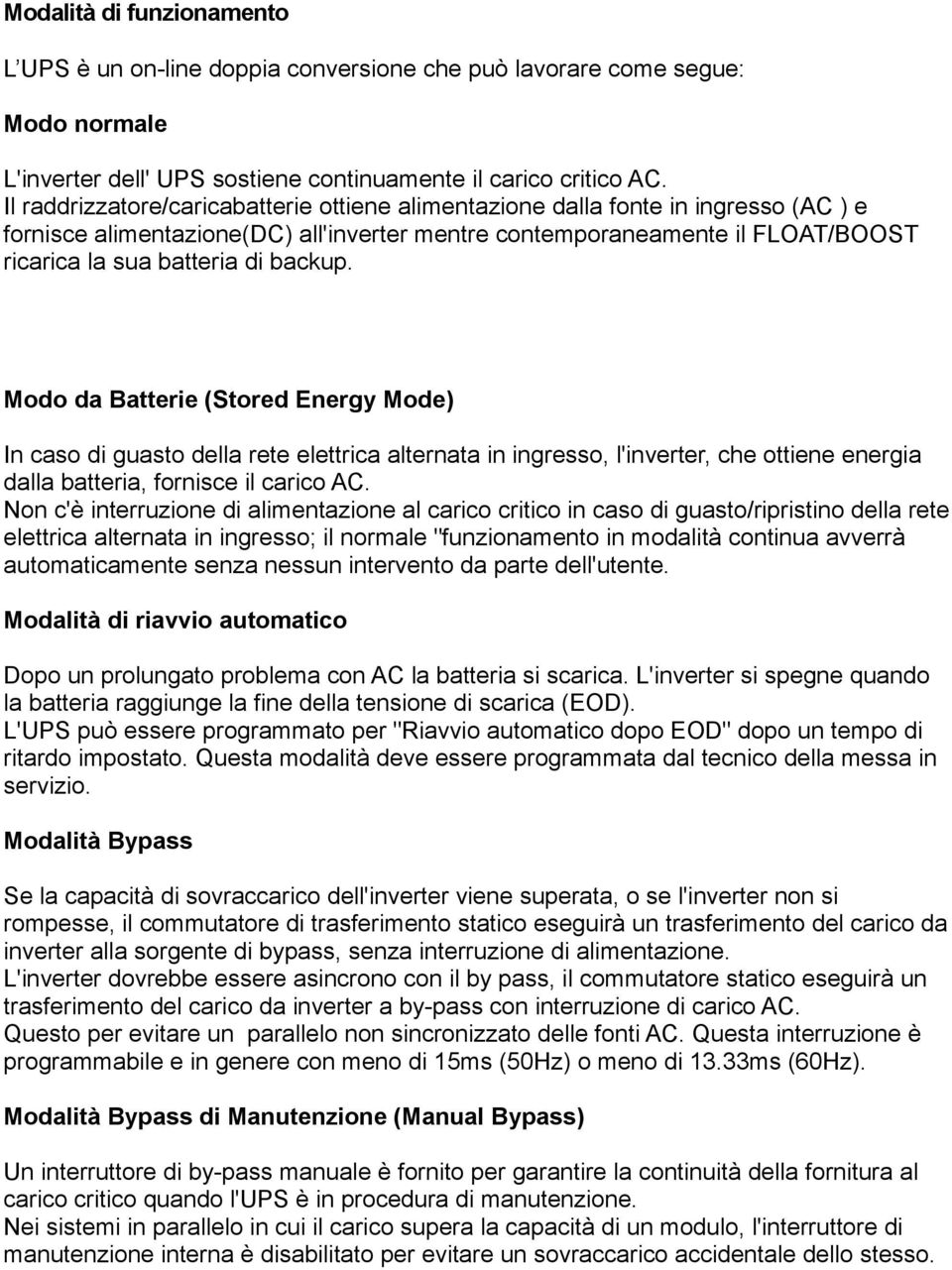 backup. Modo da Batterie (Stored Energy Mode) In caso di guasto della rete elettrica alternata in ingresso, l'inverter, che ottiene energia dalla batteria, fornisce il carico AC.