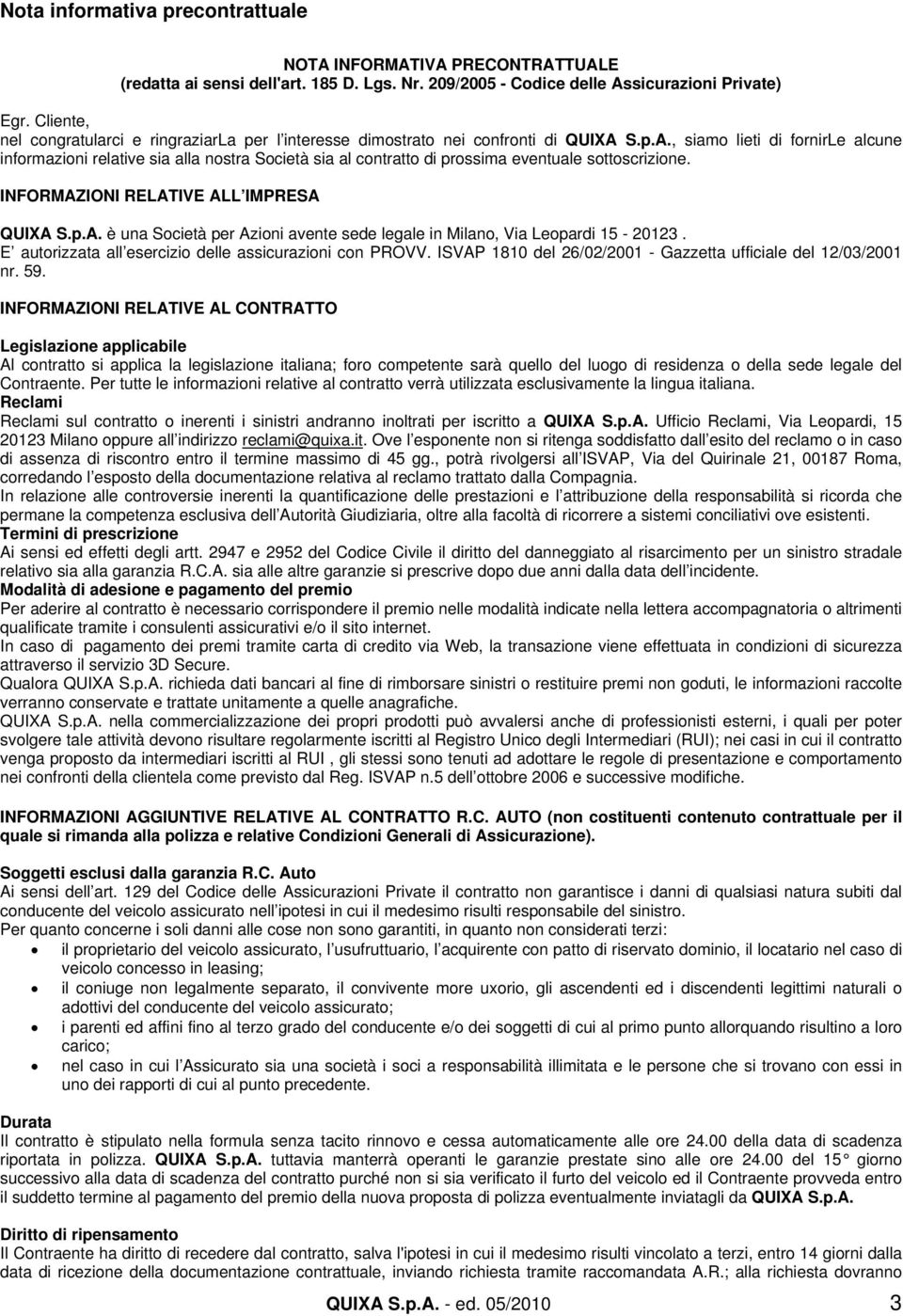 S.p.A., siamo lieti di fornirle alcune informazioni relative sia alla nostra Società sia al contratto di prossima eventuale sottoscrizione. INFORMAZIONI RELATIVE ALL IMPRESA QUIXA S.p.A. è una Società per Azioni avente sede legale in Milano, Via Leopardi 15-20123.