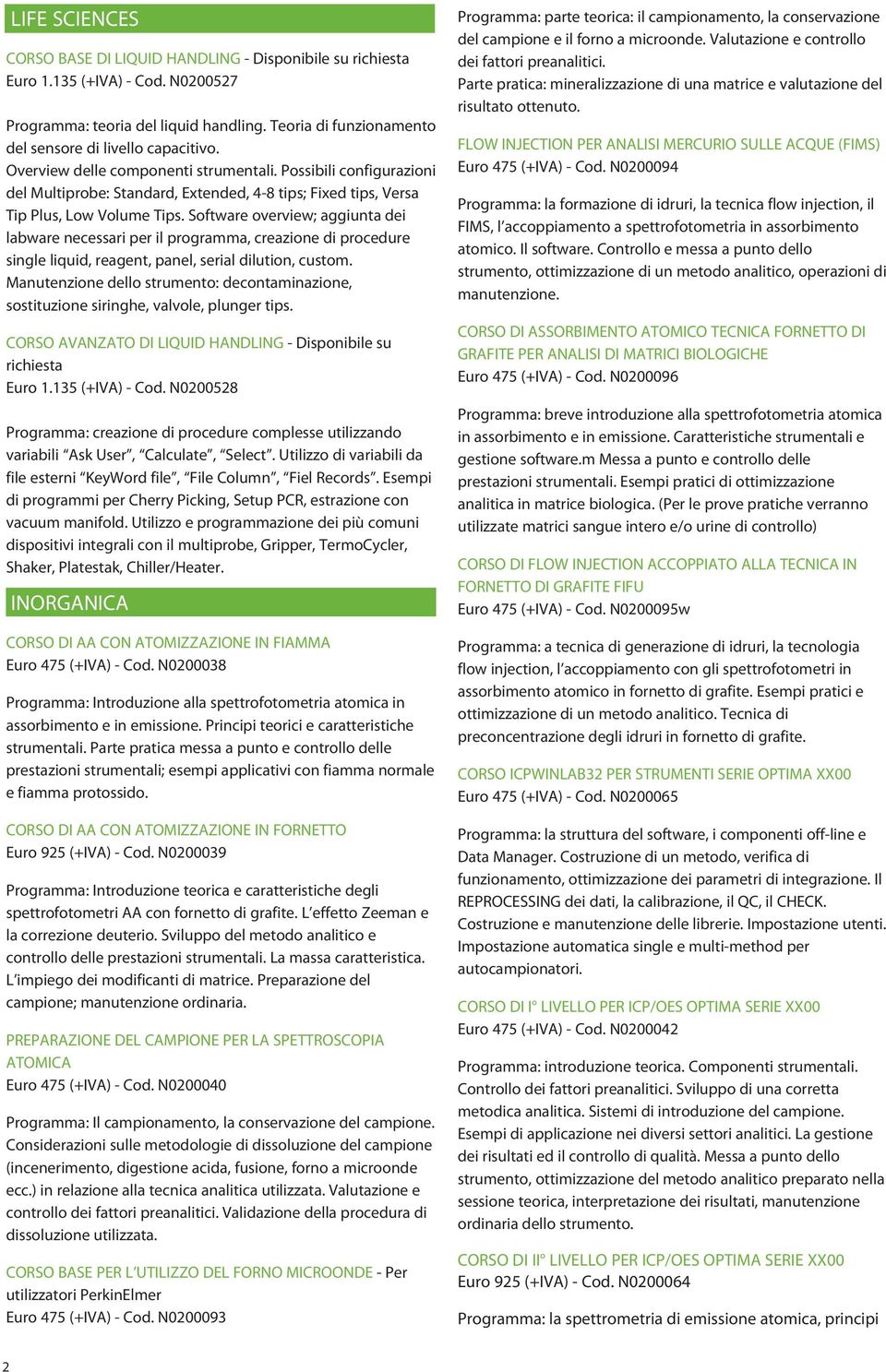 Possibili configurazioni del Multiprobe: Standard, Extended, 4-8 tips; Fixed tips, Versa Tip Plus, Low Volume Tips.