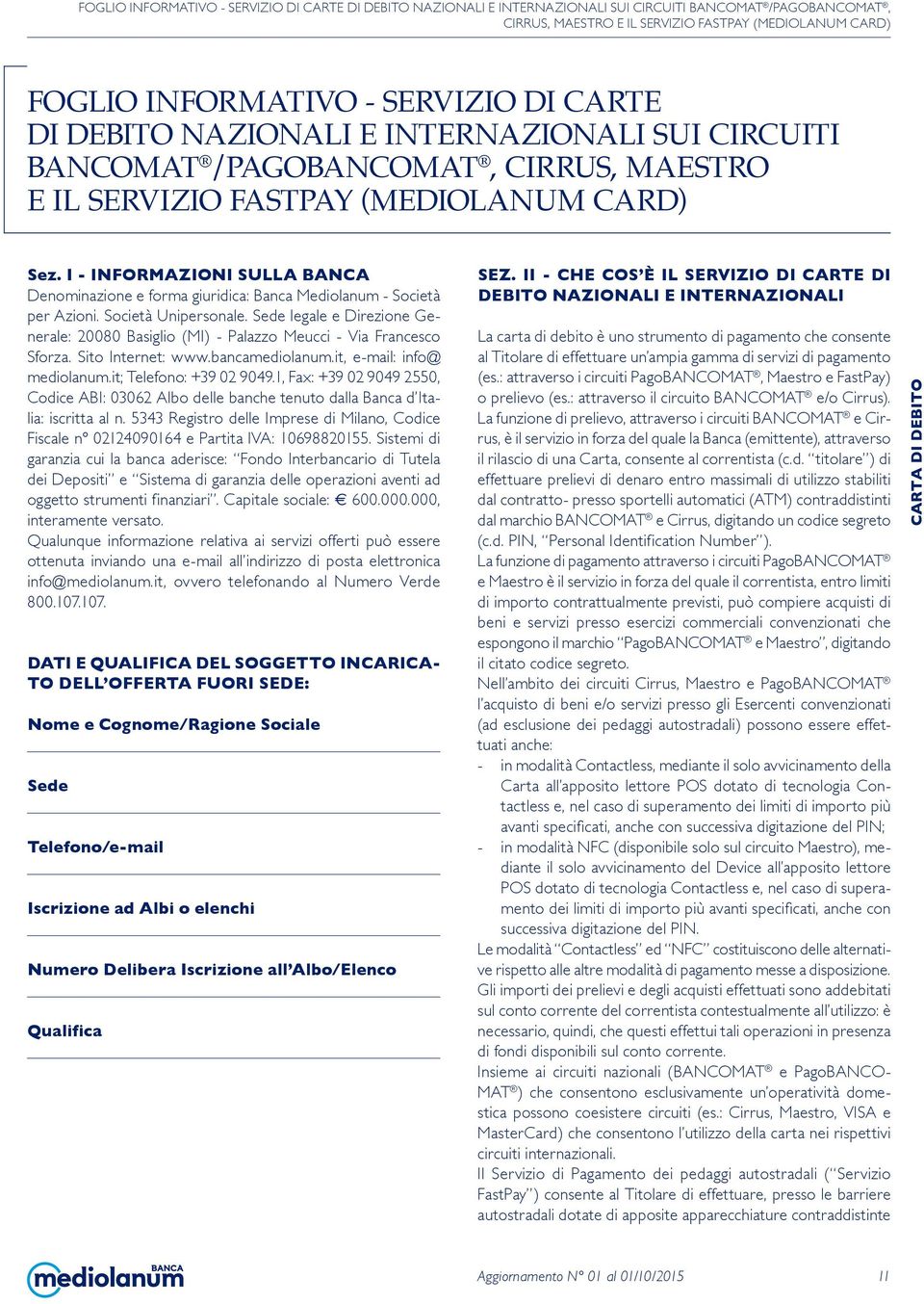 I - INFORMAZIONI SULLA BANCA Denominazione e forma giuridica: Banca Mediolanum - Società per Azioni. Società Unipersonale.