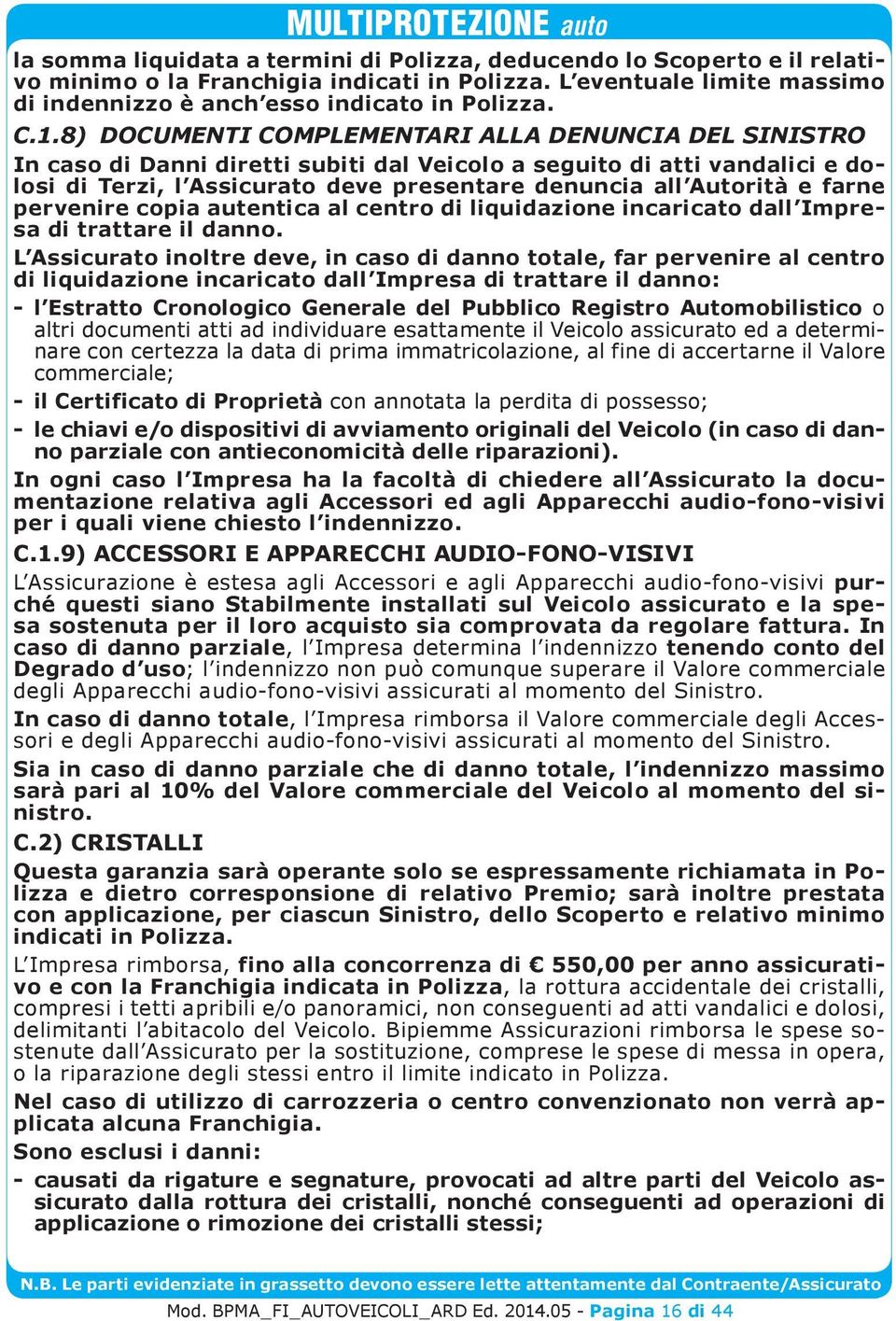 farne pervenire copia autentica al centro di liquidazione incaricato dall Impresa di trattare il danno.