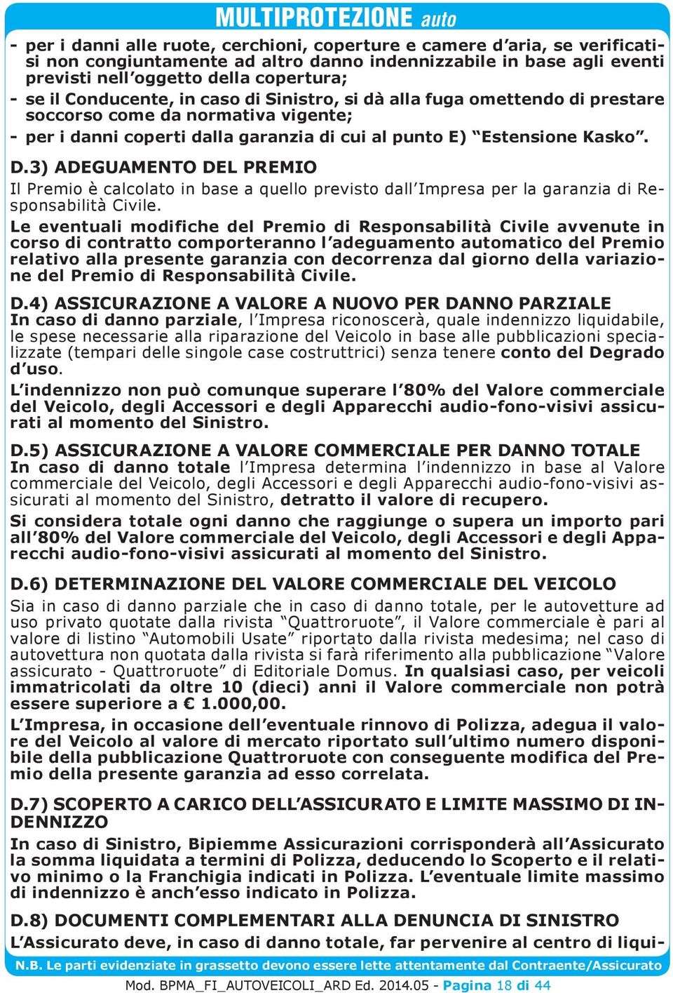 3) ADEGUAMENTO DEL PREMIO Il Premio è calcolato in base a quello previsto dall Impresa per la garanzia di Responsabilità Civile.