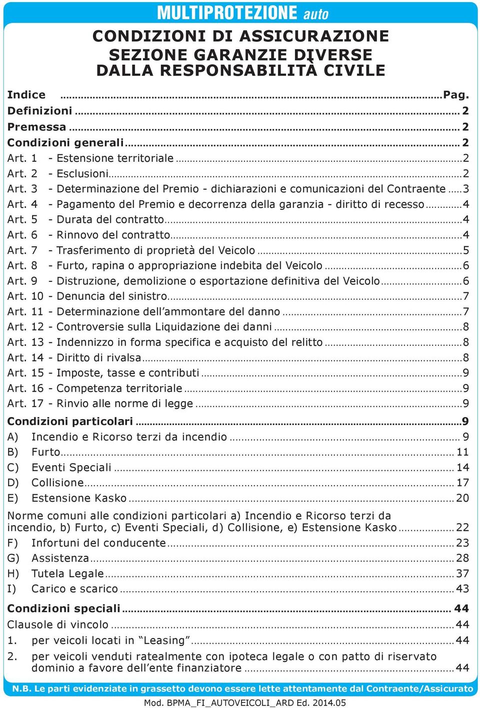 4 - Pagamento del Premio e decorrenza della garanzia - diritto di recesso...4 Art. 5 - Durata del contratto...4 Art. 6 - Rinnovo del contratto...4 Art. 7 - Trasferimento di proprietà del Veicolo.