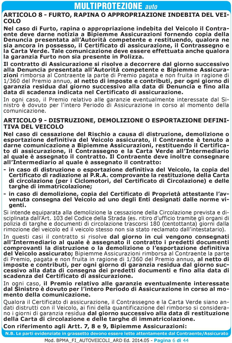 Tale comunicazione deve essere effettuata anche qualora la garanzia Furto non sia presente in Polizza.