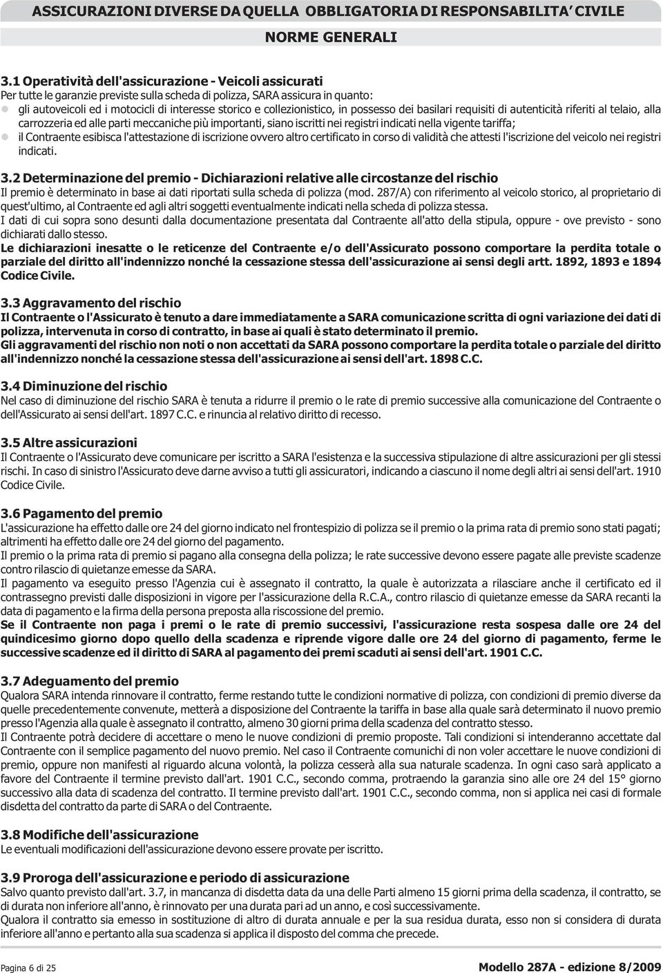 collezionistico, in possesso dei basilari requisiti di autenticità riferiti al telaio, alla carrozzeria ed alle parti meccaniche più importanti, siano iscritti nei registri indicati nella vigente