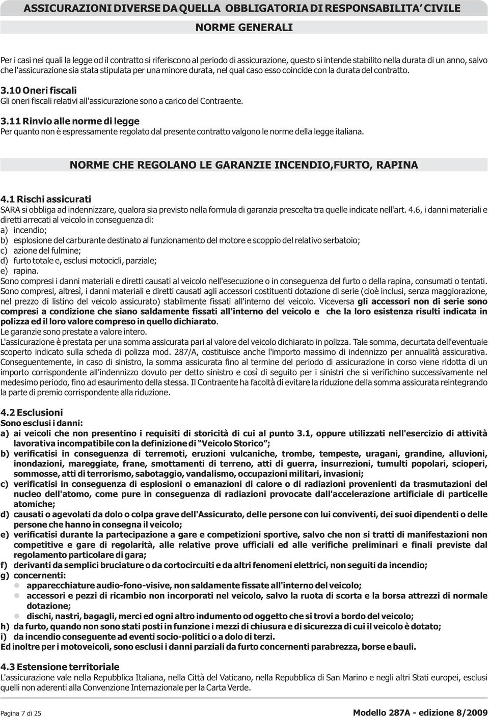 10 Oneri fiscali Gli oneri fiscali relativi all'assicurazione sono a carico del Contraente. 3.