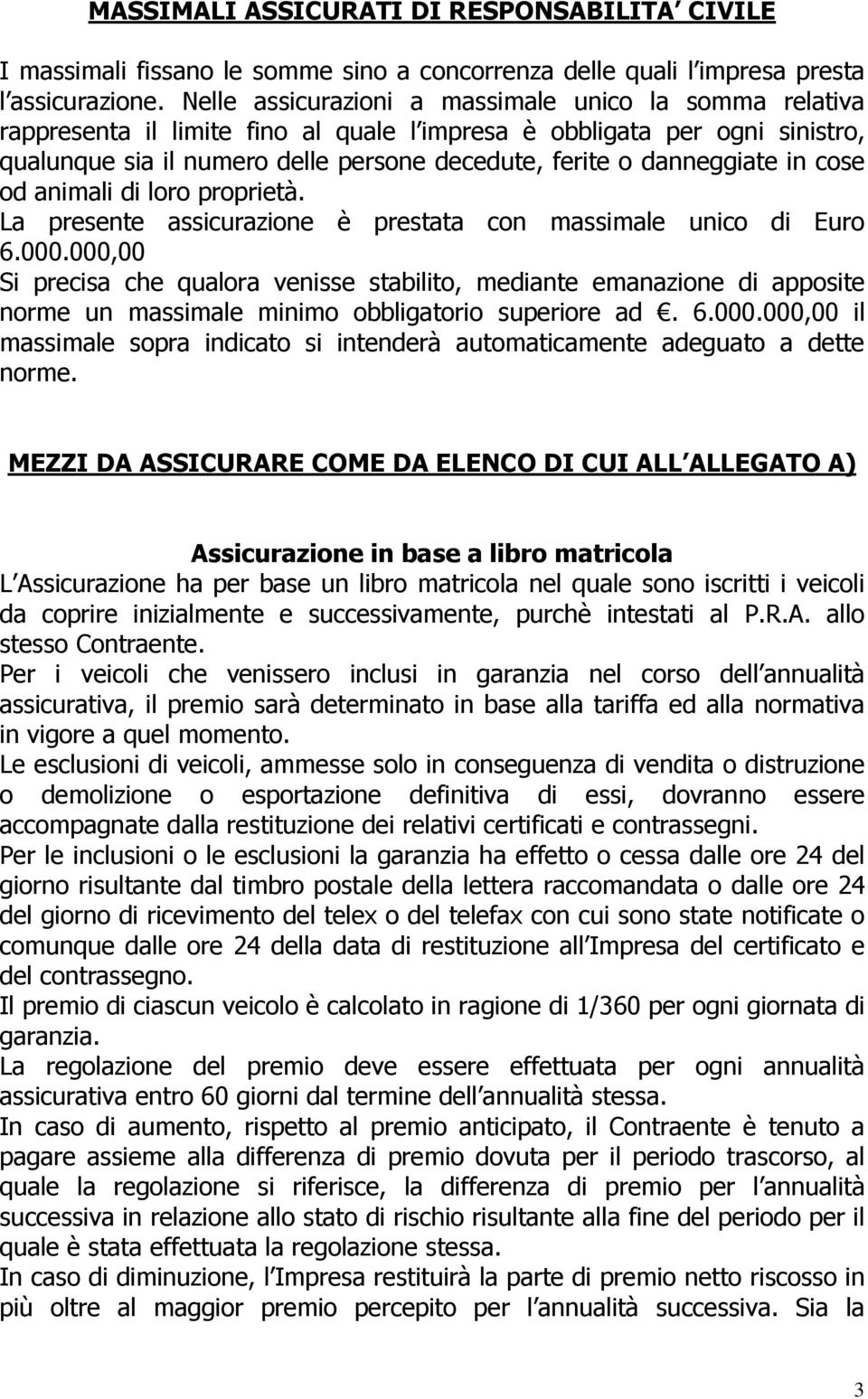 danneggiate in cose od animali di loro proprietà. La presente assicurazione è prestata con massimale unico di Euro 6.000.