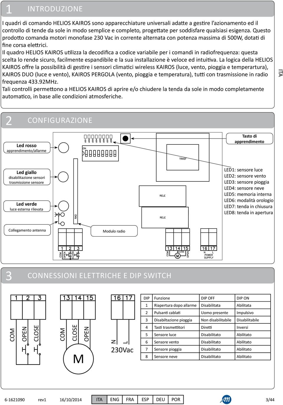 Il quadro HELIOS KAIROS utilizza la decodifica a codice variabile per i comandi in radiofrequenza: questa scelta lo rende sicuro, facilmente espandibile e la sua installazione è veloce ed intuitiva.