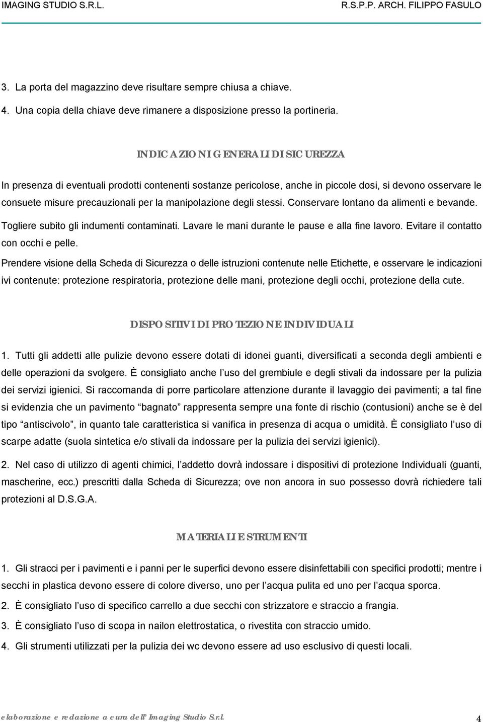 degli stessi. Conservare lontano da alimenti e bevande. Togliere subito gli indumenti contaminati. Lavare le mani durante le pause e alla fine lavoro. Evitare il contatto con occhi e pelle.