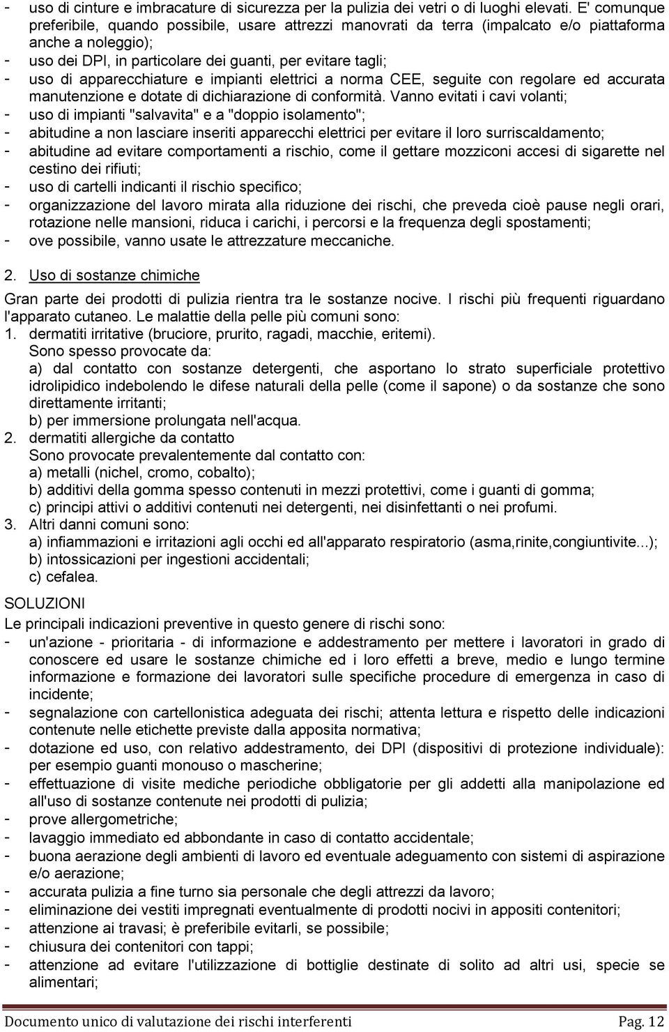 apparecchiature e impianti elettrici a norma CEE, seguite con regolare ed accurata manutenzione e dotate di dichiarazione di conformità.