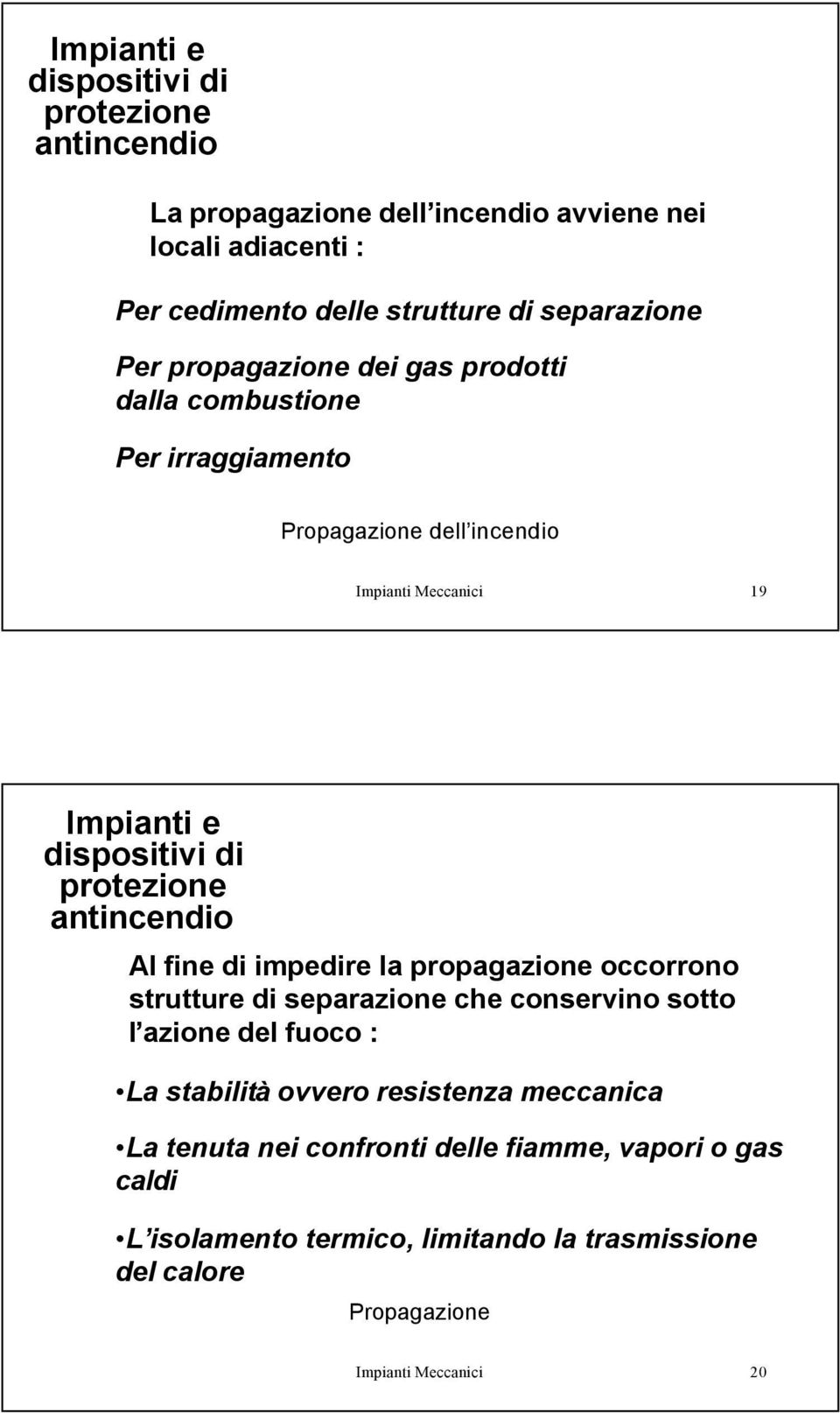 occorrono strutture di separazione che conservino sotto l azione del fuoco : La stabilità ovvero resistenza meccanica La tenuta nei