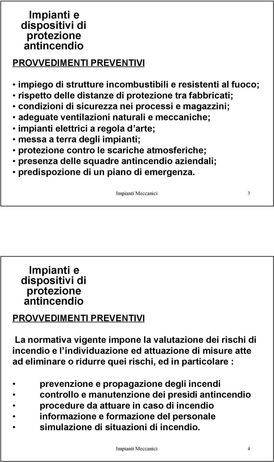 Impianti Meccanici 3 PROVVEDIMENTI PREVENTIVI La normativa vigente impone la valutazione dei rischi di incendio e l individuazione ed attuazione di misure atte ad eliminare o ridurre quei rischi, ed