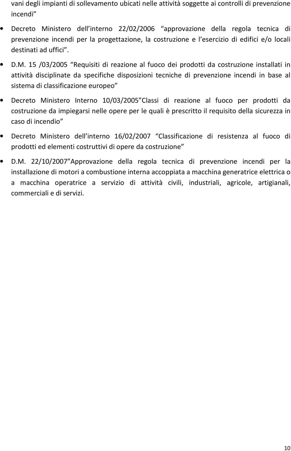 15 /03/2005 Requisiti di reazione al fuoco dei prodotti da costruzione installati in attività disciplinate da specifiche disposizioni tecniche di prevenzione incendi in base al sistema di