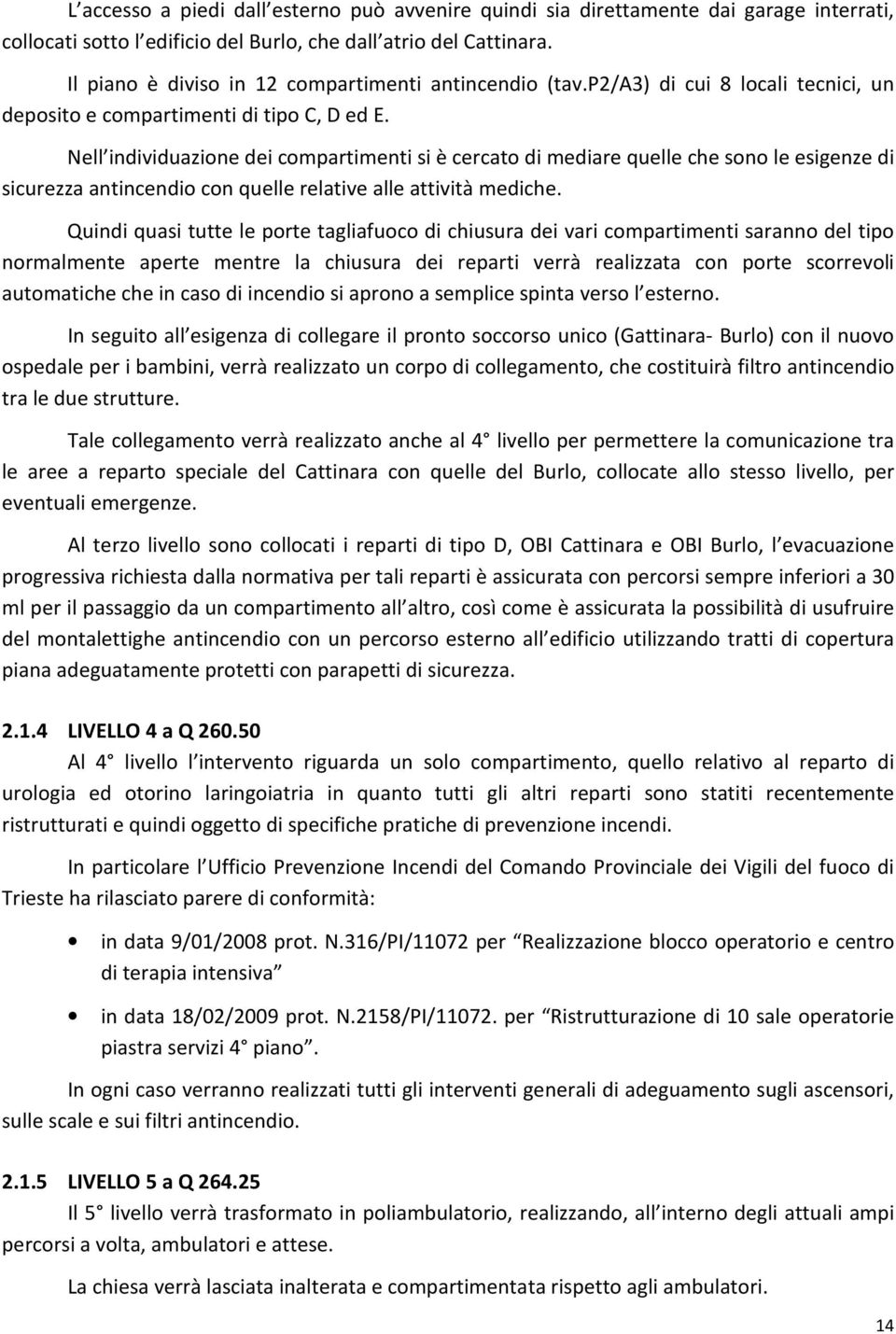 Nell individuazione dei compartimenti si è cercato di mediare quelle che sono le esigenze di sicurezza antincendio con quelle relative alle attività mediche.