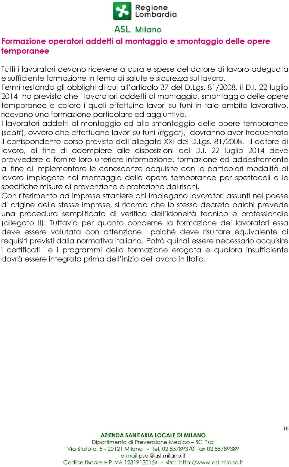 22 luglio 2014 ha previsto che i lavoratori addetti al montaggio, smontaggio delle opere temporanee e coloro i quali effettuino lavori su funi in tale ambito lavorativo, ricevano una formazione